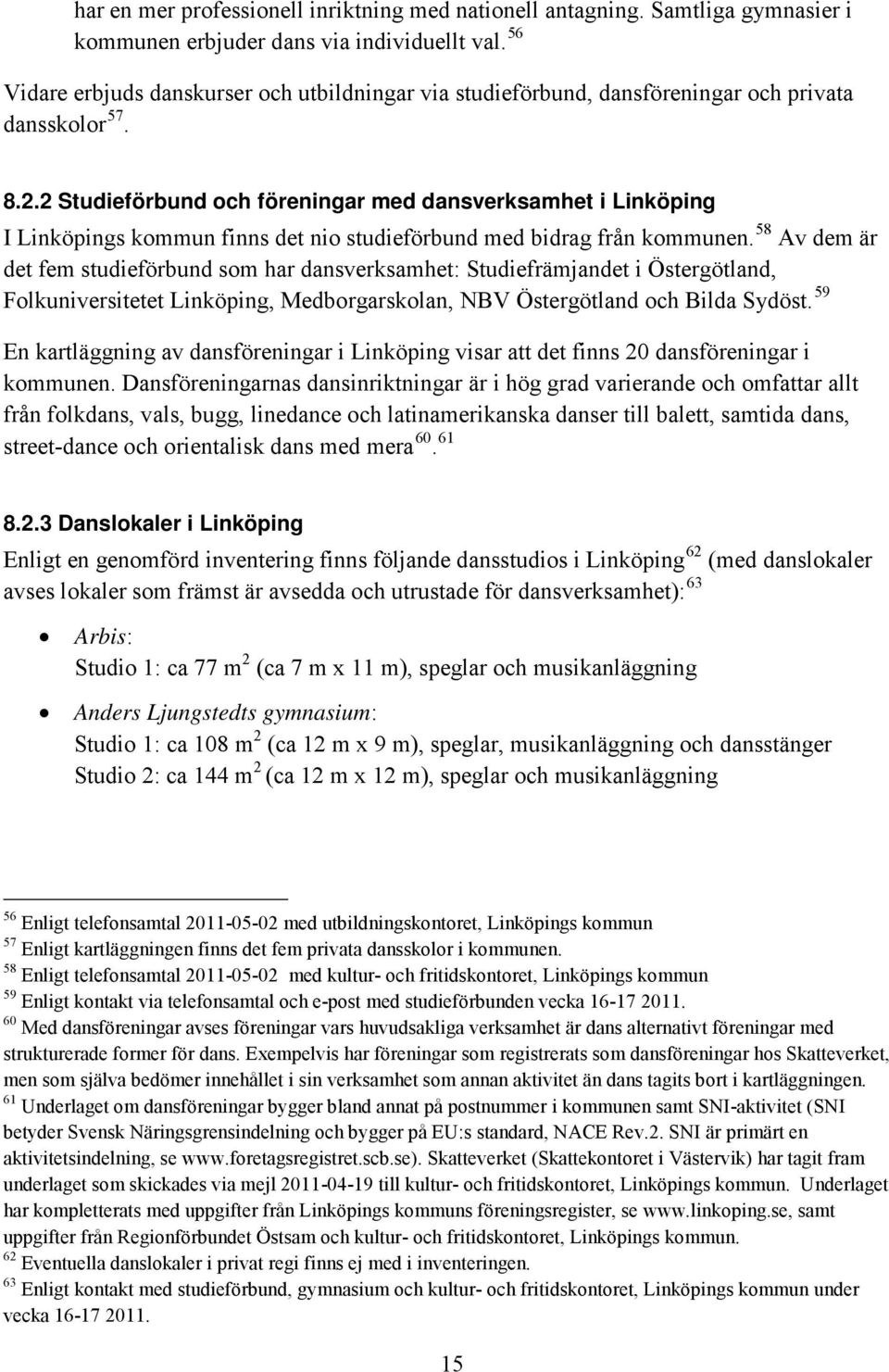 2 Studieförbund och föreningar med dansverksamhet i Linköping I Linköpings kommun finns det nio studieförbund med bidrag från kommunen.