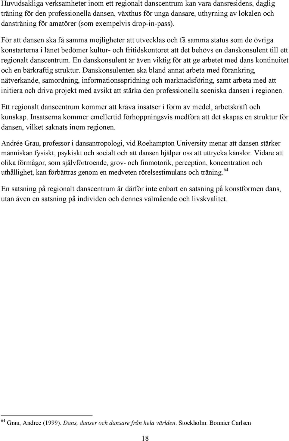 För att dansen ska få samma möjligheter att utvecklas och få samma status som de övriga konstarterna i länet bedömer kultur- och fritidskontoret att det behövs en danskonsulent till ett regionalt