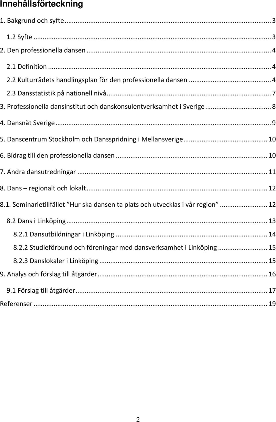 Bidrag till den professionella dansen... 10 7. Andra dansutredningar... 11 8. Dans regionalt och lokalt... 12 8.1. Seminarietillfället Hur ska dansen ta plats och utvecklas i vår region... 12 8.2 Dans i Linköping.