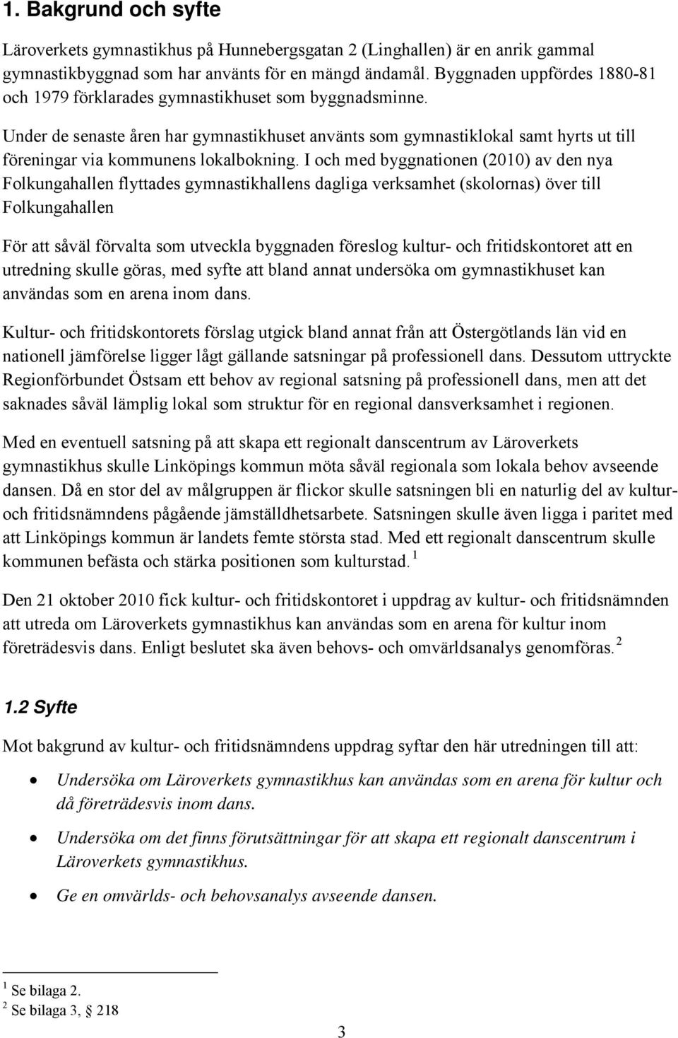 Under de senaste åren har gymnastikhuset använts som gymnastiklokal samt hyrts ut till föreningar via kommunens lokalbokning.