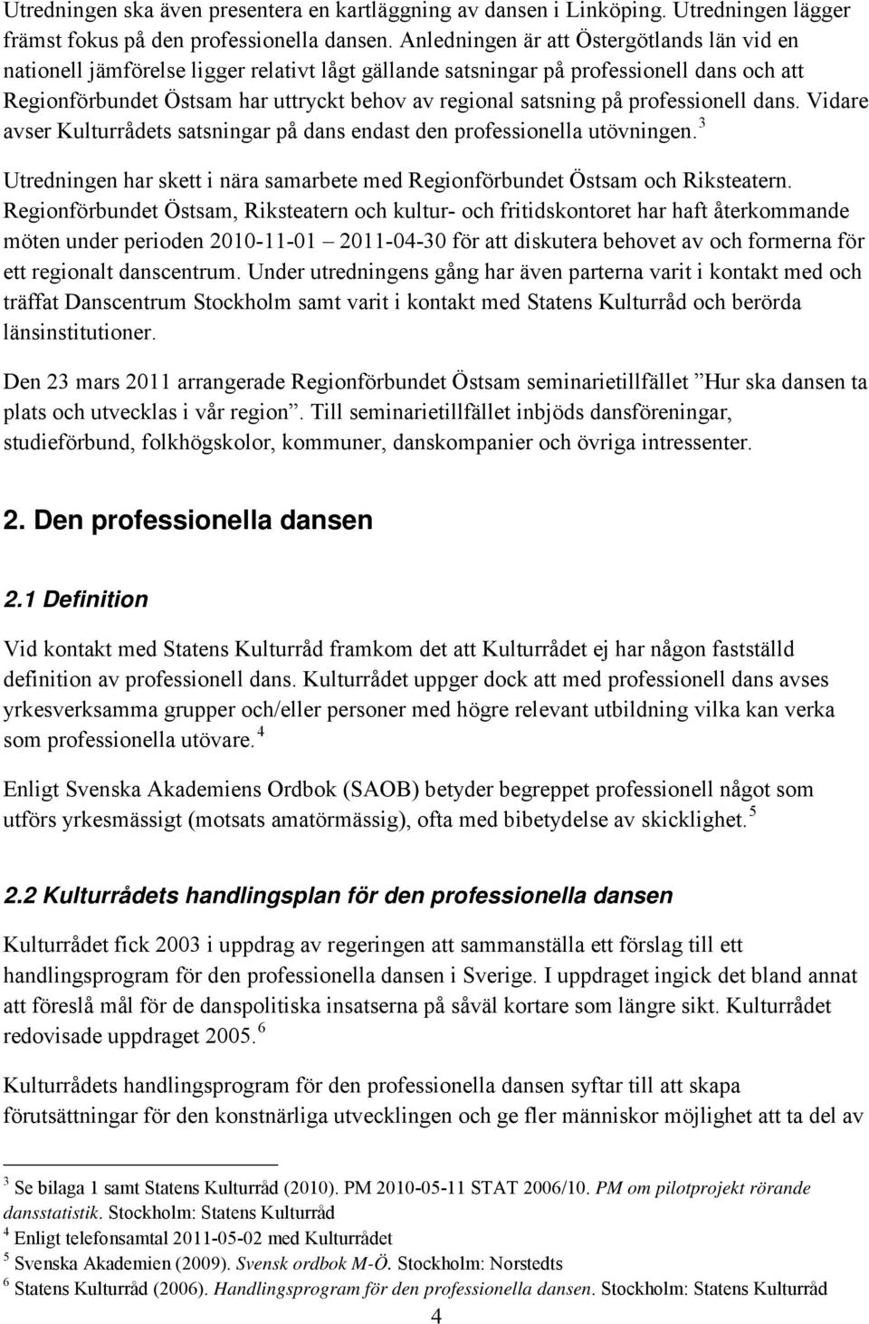 på professionell dans. Vidare avser Kulturrådets satsningar på dans endast den professionella utövningen. 3 Utredningen har skett i nära samarbete med Regionförbundet Östsam och Riksteatern.