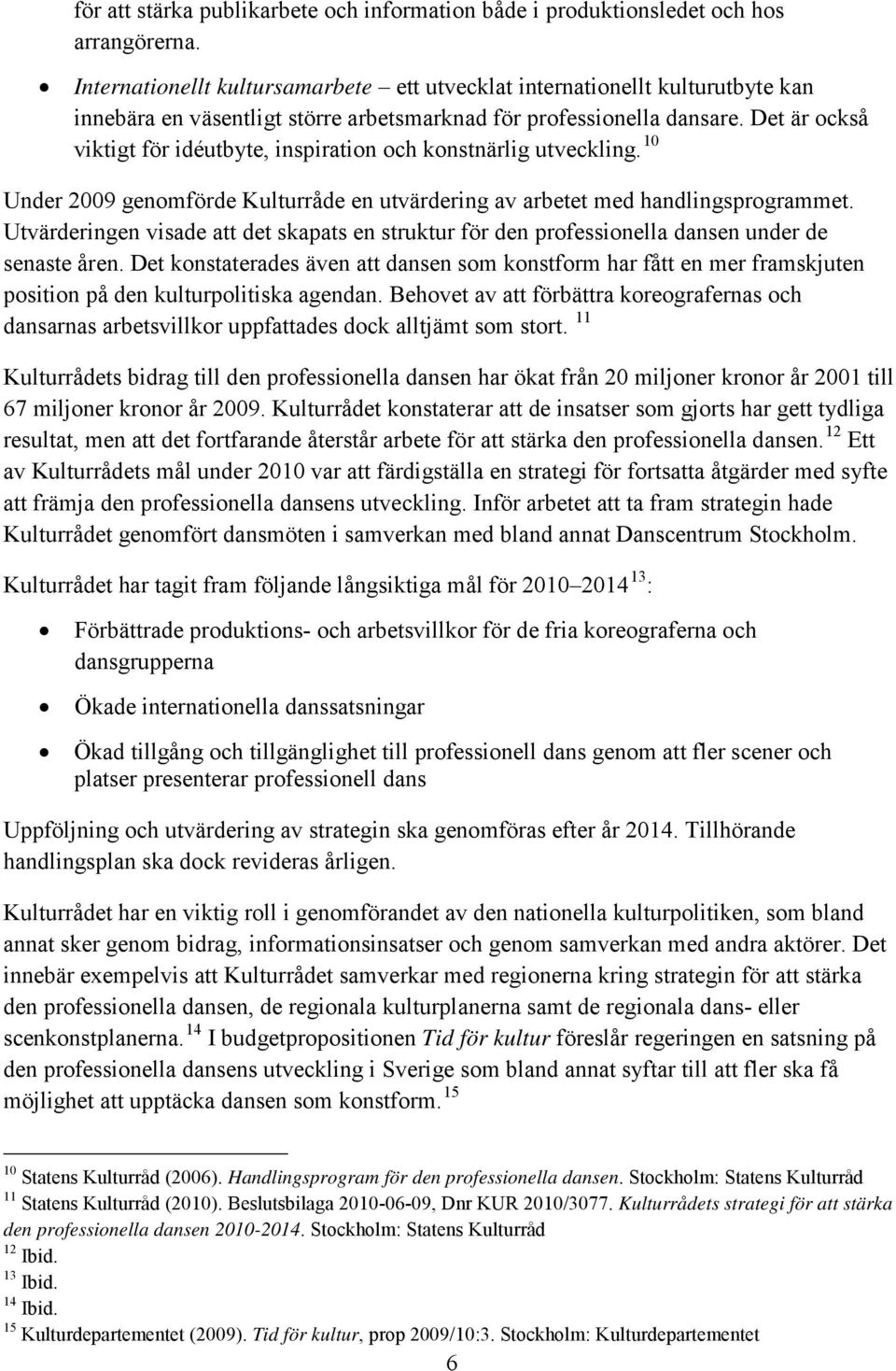 Det är också viktigt för idéutbyte, inspiration och konstnärlig utveckling. 10 Under 2009 genomförde Kulturråde en utvärdering av arbetet med handlingsprogrammet.