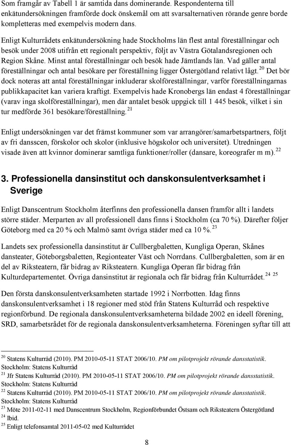 Enligt Kulturrådets enkätundersökning hade Stockholms län flest antal föreställningar och besök under 2008 utifrån ett regionalt perspektiv, följt av Västra Götalandsregionen och Region Skåne.