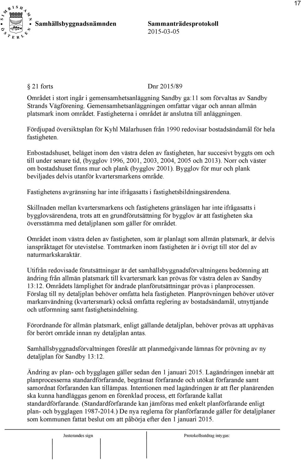 Fördjupad översiktsplan för Kyhl Mälarhusen från 1990 redovisar bostadsändamål för hela fastigheten.