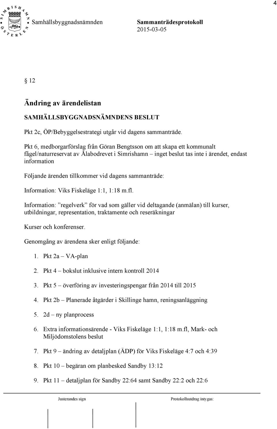 vid dagens sammanträde: Information: Viks Fiskeläge 1:1, 1:18 m.fl.