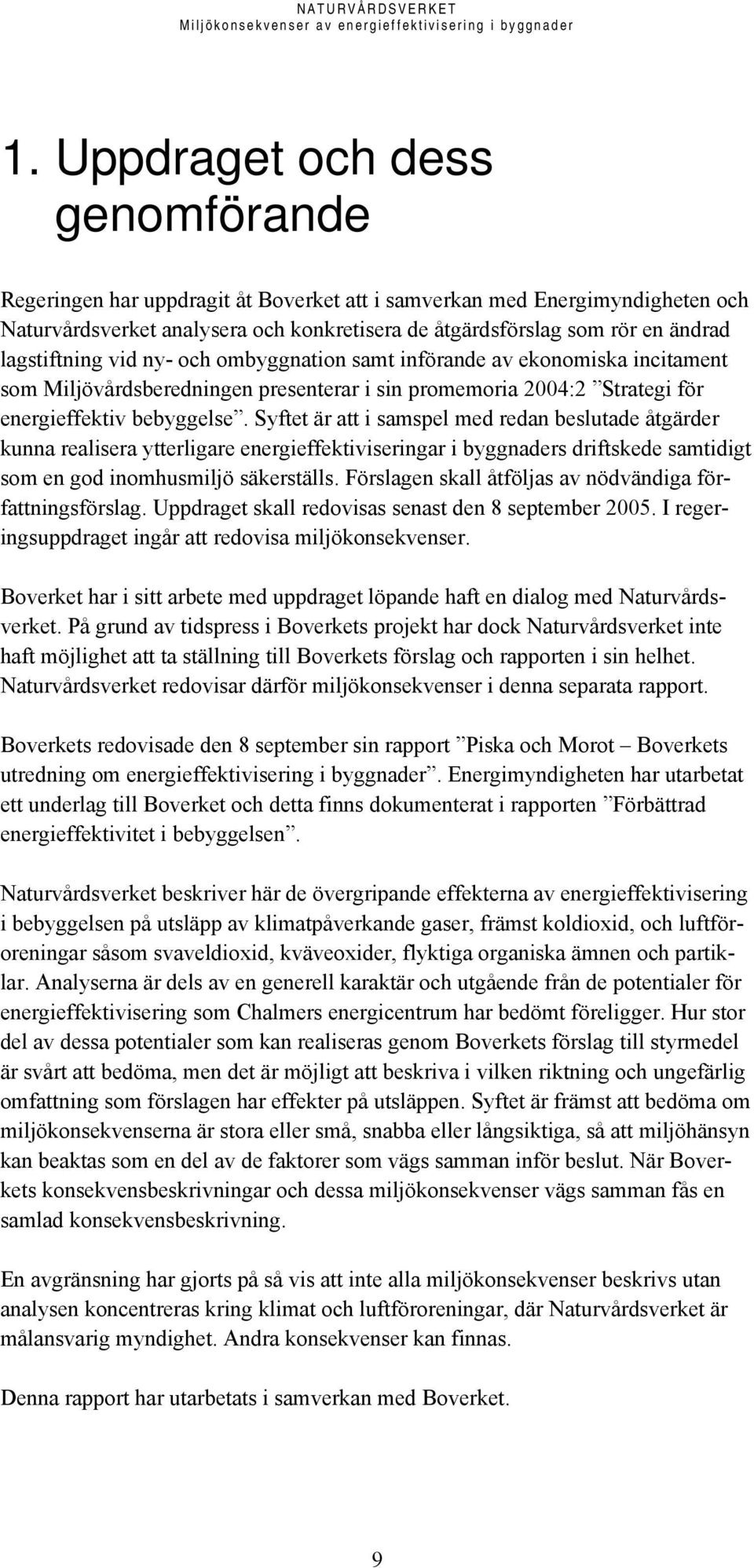 Syftet är att i samspel med redan beslutade åtgärder kunna realisera ytterligare energieffektiviseringar i byggnaders driftskede samtidigt som en god inomhusmiljö säkerställs.