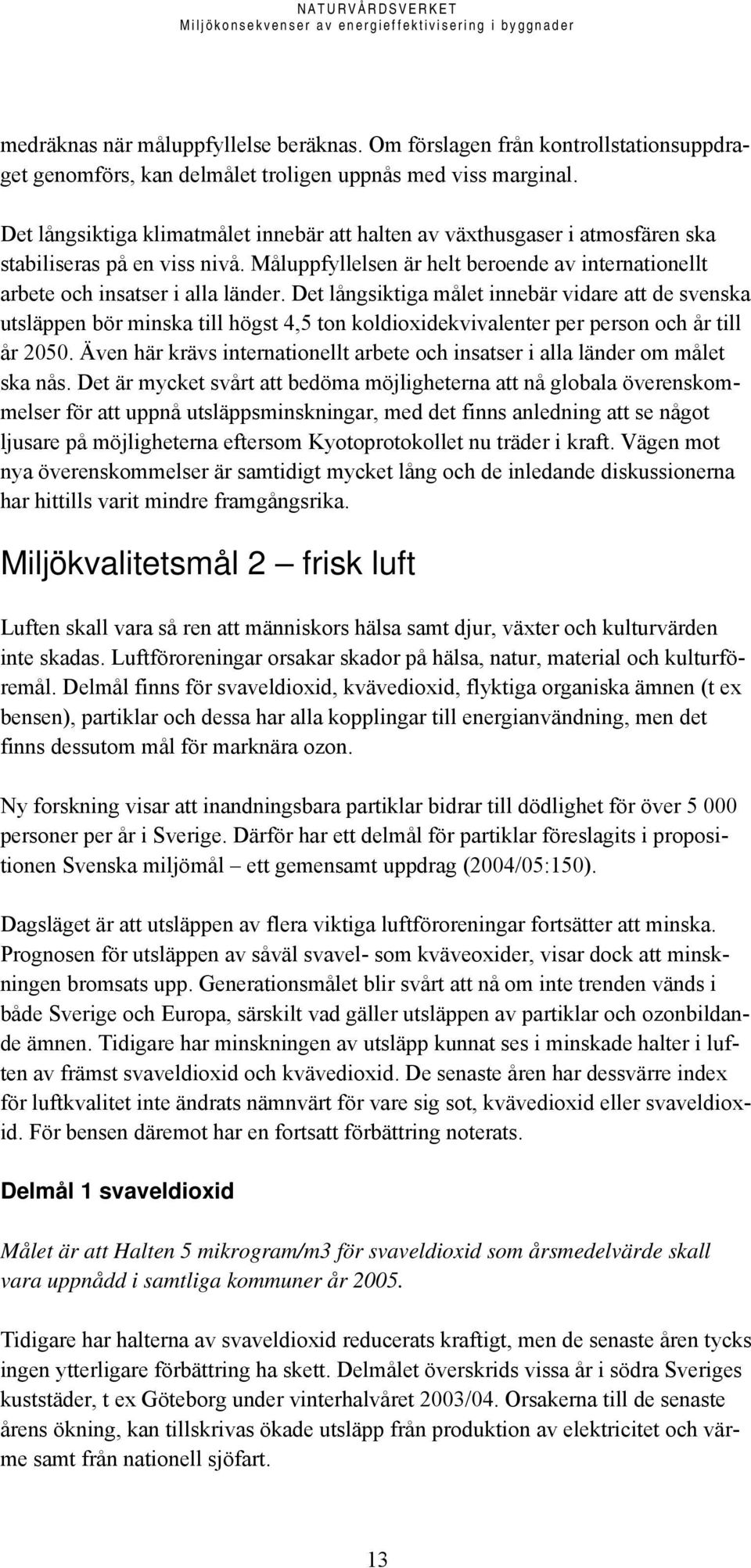 Det långsiktiga målet innebär vidare att de svenska utsläppen bör minska till högst 4,5 ton koldioxidekvivalenter per person och år till år 2050.