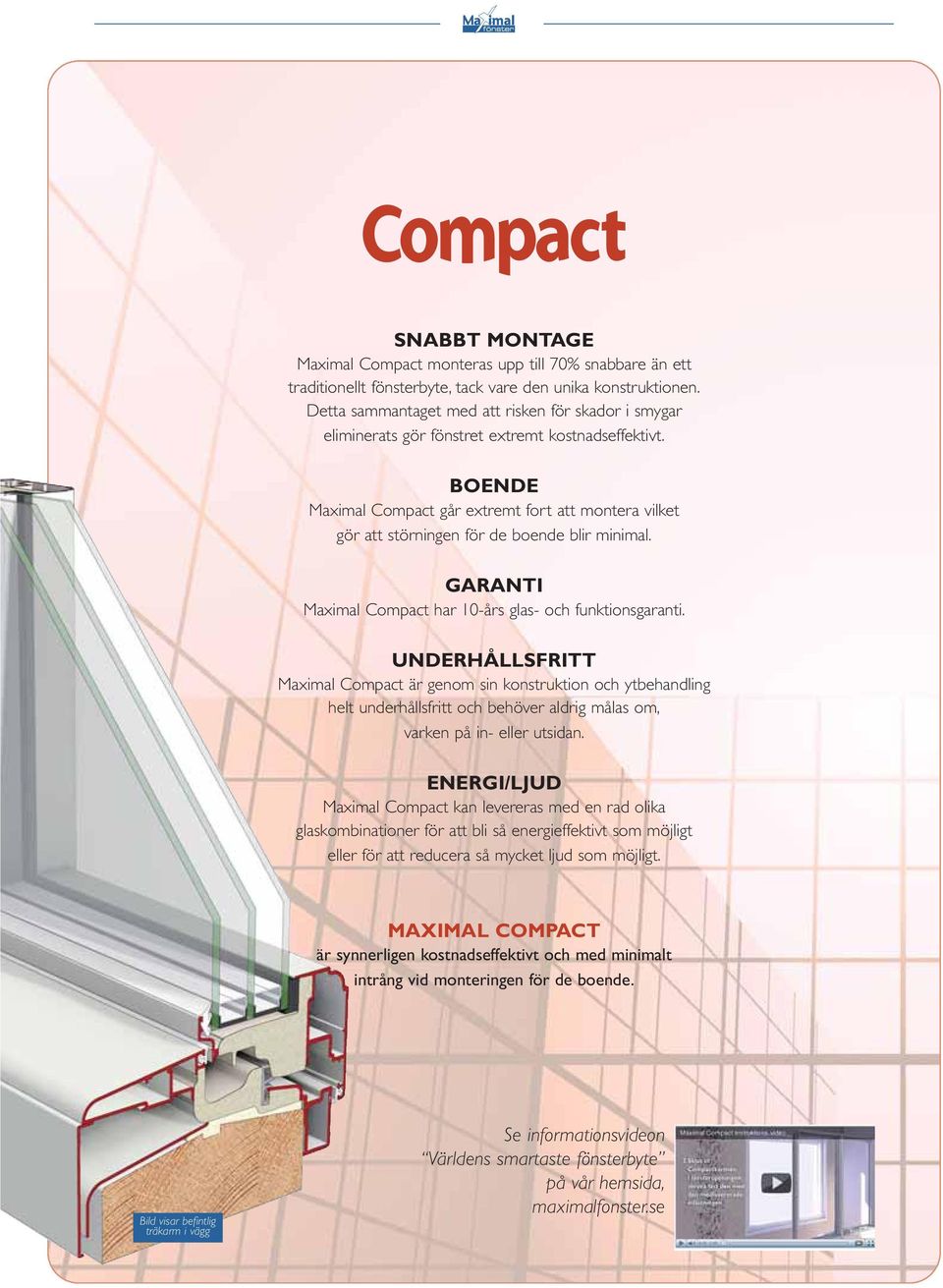 BOENDE Maximal Compact går extremt fort att montera vilket gör att störningen för de boende blir minimal. GARANTI Maximal Compact har 10-års glas- och funktionsgaranti.