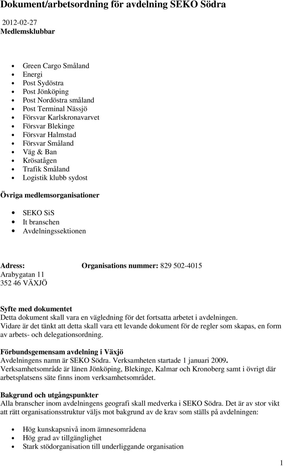 Organisations nummer: 829 502-4015 Arabygatan 11 352 46 VÄXJÖ Syfte med dokumentet Detta dokument skall vara en vägledning för det fortsatta arbetet i avdelningen.