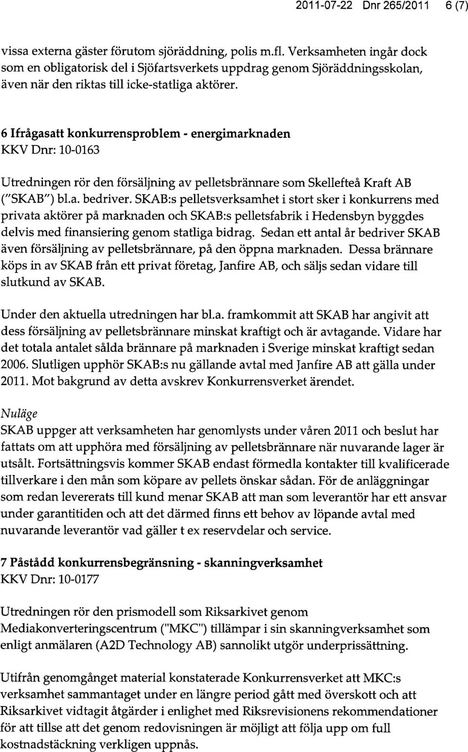 6 Ifrågasatt konkurrensproblem - energimarknaden KKV Dnr: 10-0163 Utredningen rör den försäljning av pelletsbrännare som Skellefteå Kraft AB ("SKAB") bl.a. bedriver.