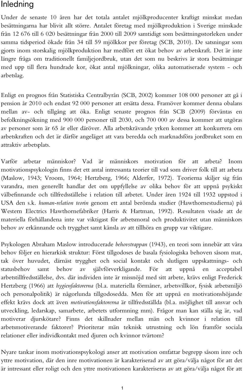 per företag (SCB, 2010). De satsningar som gjorts inom storskalig mjölkproduktion har medfört ett ökat behov av arbetskraft.