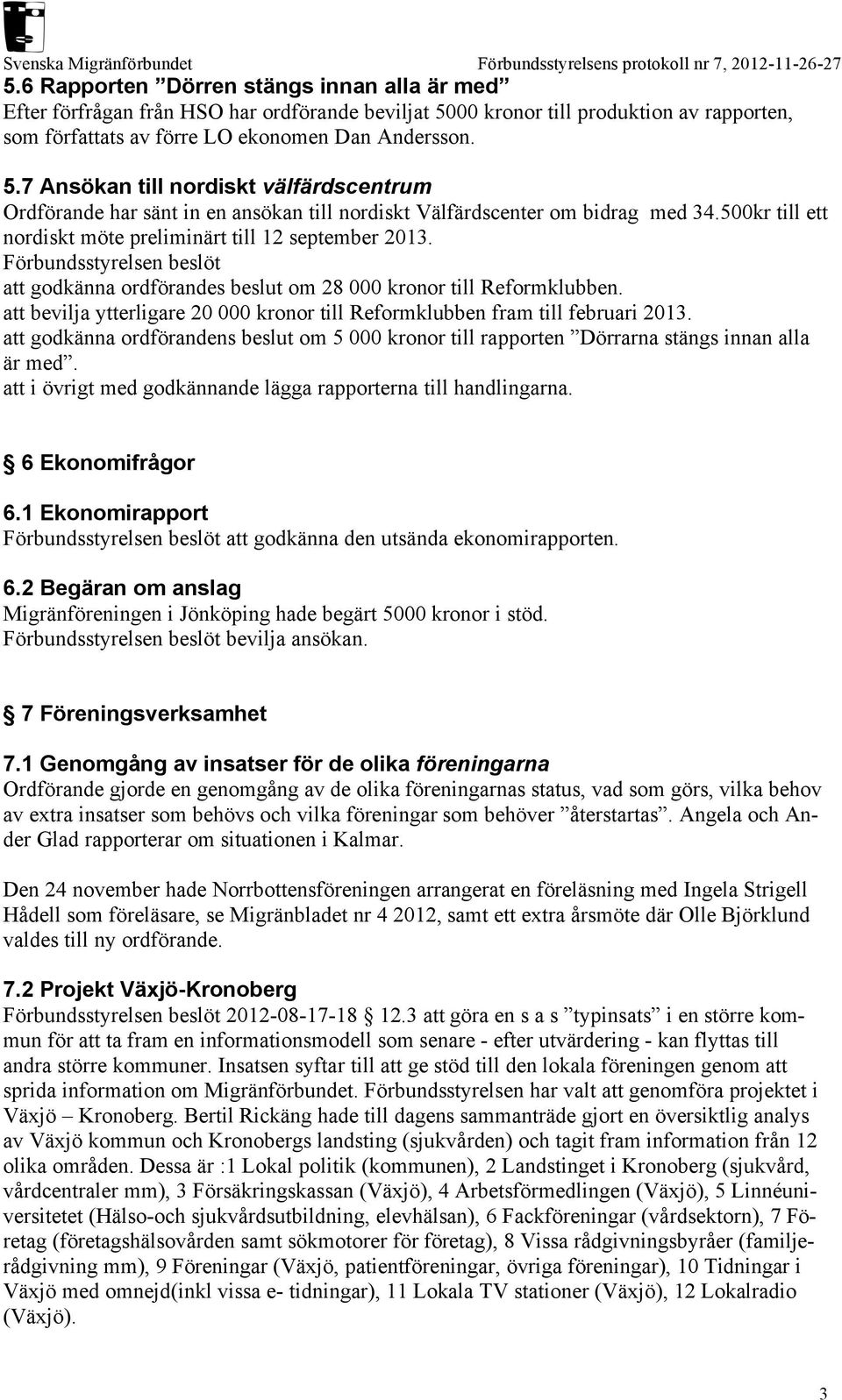 7 Ansökan till nordiskt välfärdscentrum Ordförande har sänt in en ansökan till nordiskt Välfärdscenter om bidrag med 34.500kr till ett nordiskt möte preliminärt till 12 september 2013.