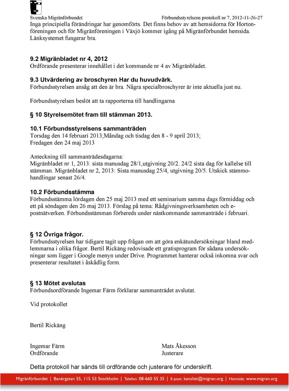 Förbundsstyrelsen ansåg att den är bra. Några specialbroschyrer är inte aktuella just nu. att ta rapporterna till handlingarna 10 