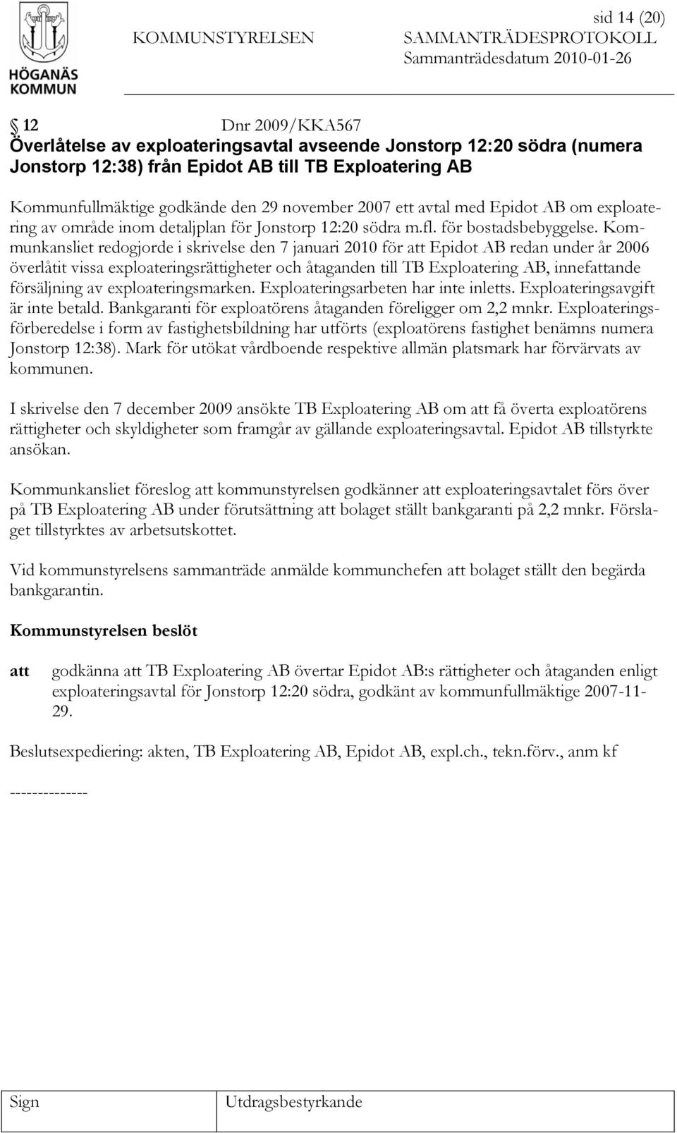 Kommunkansliet redogjorde i skrivelse den 7 januari 2010 för Epidot AB redan under år 2006 överlåtit vissa exploateringsrättigheter och åtaganden till TB Exploatering AB, innefande försäljning av