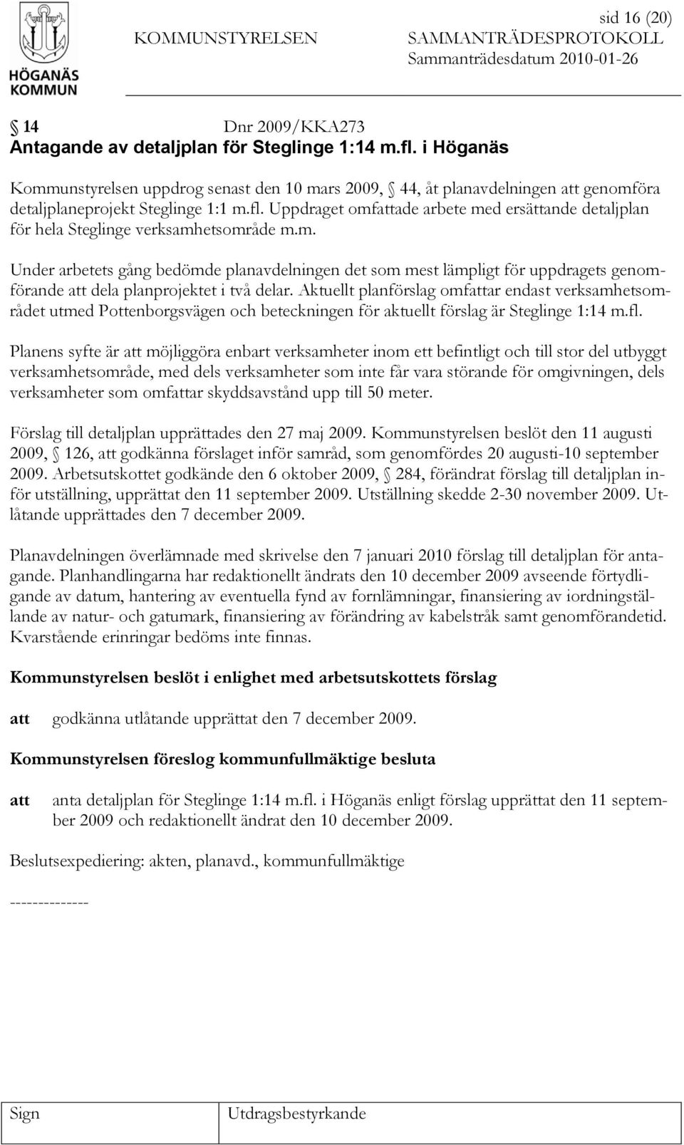 Uppdraget omfade arbete med ersättande detaljplan för hela Steglinge verksamhetsområde m.m. Under arbetets gång bedömde planavdelningen det som mest lämpligt för uppdragets genomförande dela planprojektet i två delar.