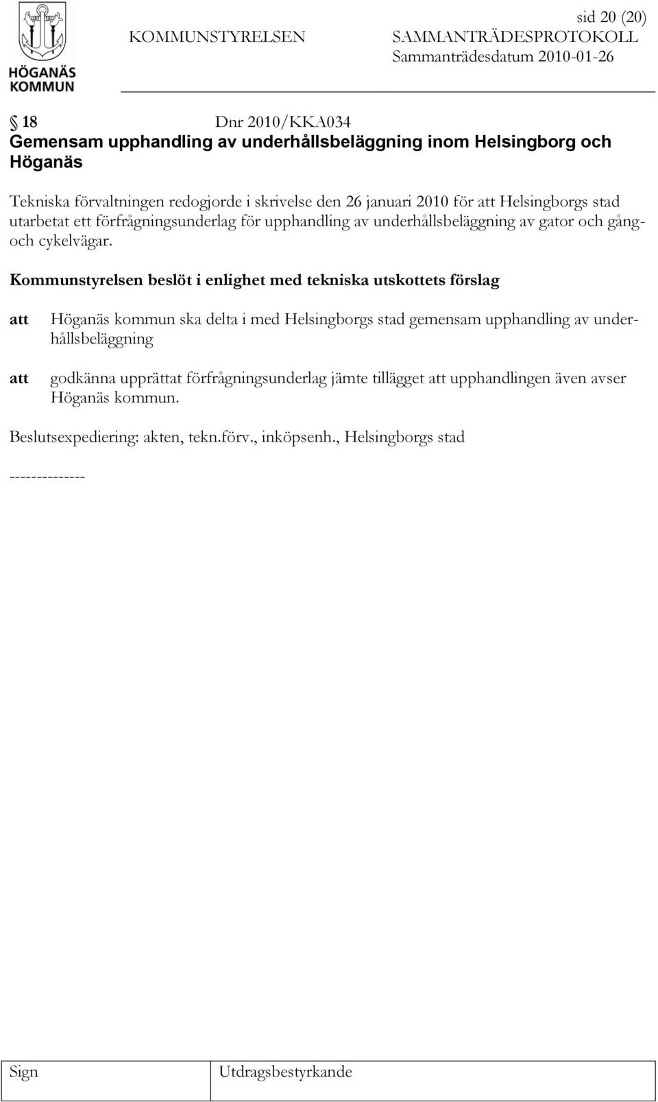 Kommunstyrelsen beslöt i enlighet med tekniska utskottets förslag Höganäs kommun ska delta i med Helsingborgs stad gemensam upphandling av