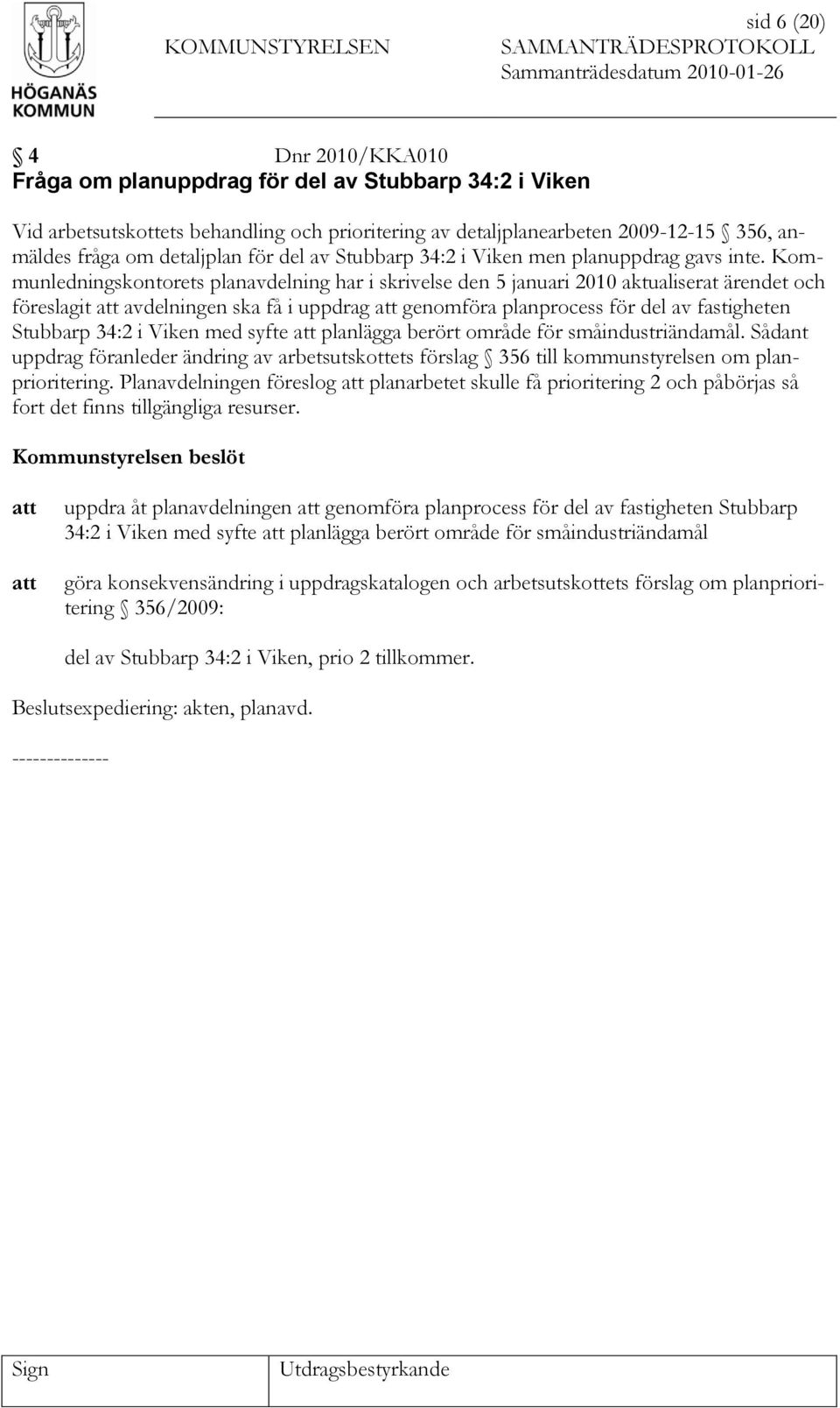 Kommunledningskontorets planavdelning har i skrivelse den 5 januari 2010 aktualiserat ärendet och föreslagit avdelningen ska få i uppdrag genomföra planprocess för del av fastigheten Stubbarp 34:2 i