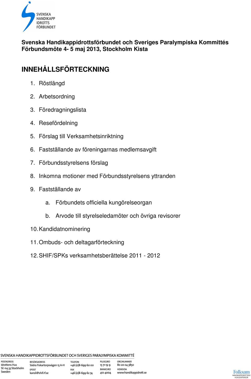 Inkomna motioner med Förbundsstyrelsens yttranden 9. Fastställande av a. Förbundets officiella kungörelseorgan b.