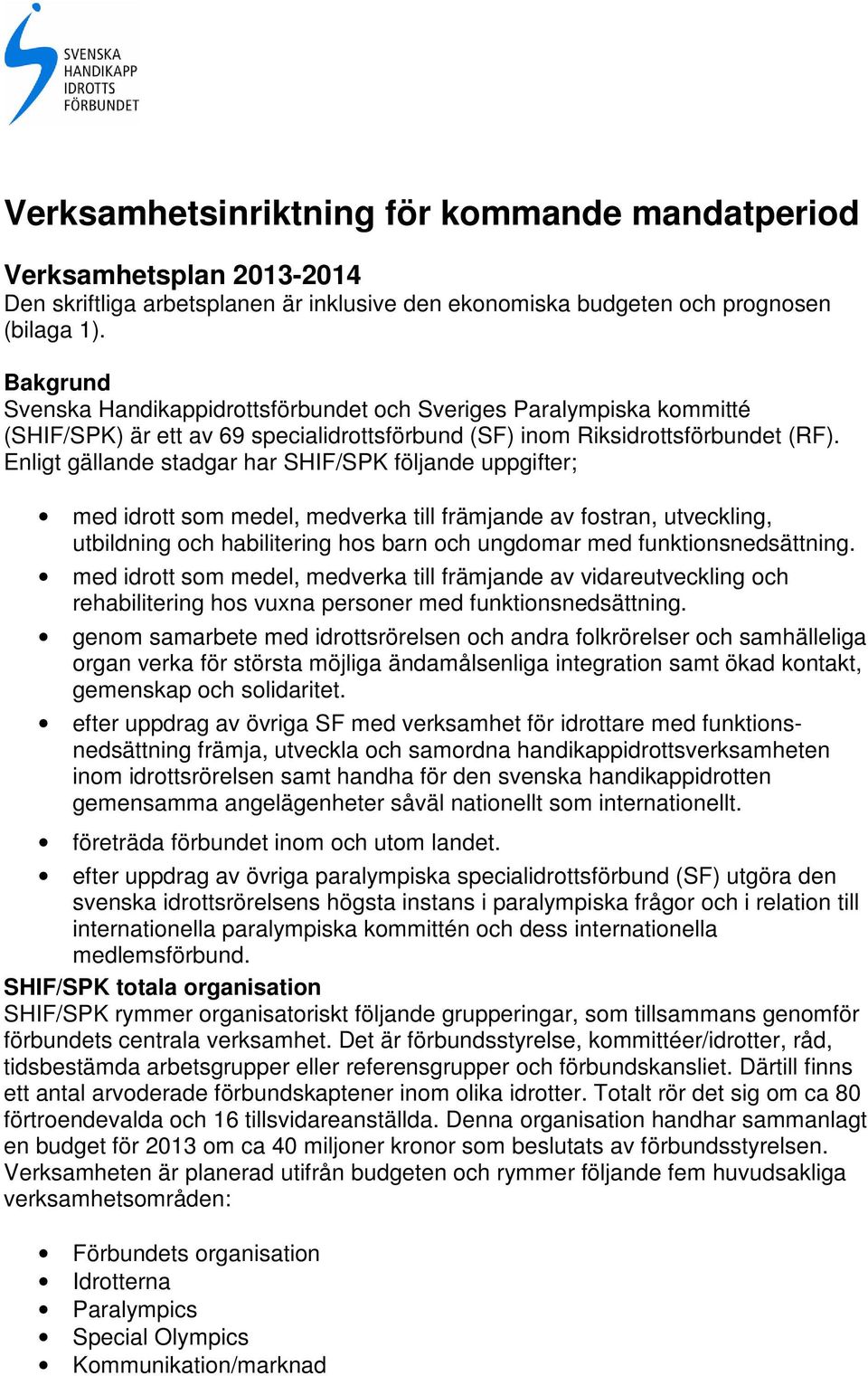 Enligt gällande stadgar har SHIF/SPK följande uppgifter; med idrott som medel, medverka till främjande av fostran, utveckling, utbildning och habilitering hos barn och ungdomar med