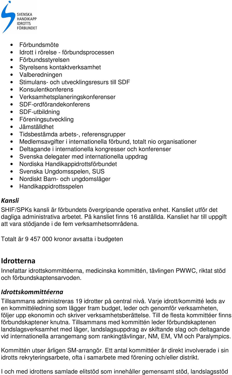 organisationer Deltagande i internationella kongresser och konferenser Svenska delegater med internationella uppdrag Nordiska Handikappidrottsförbundet Svenska Ungdomsspelen, SUS Nordiskt Barn- och