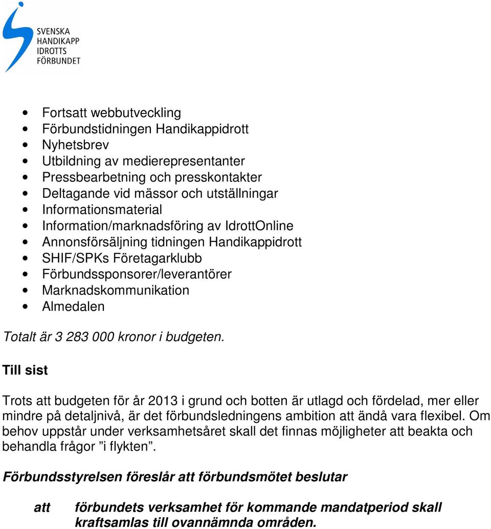 kronor i budgeten. Till sist Trots budgeten för år 2013 i grund och botten är utlagd och fördelad, mer eller mindre på detaljnivå, är det förbundsledningens ambition ändå vara flexibel.