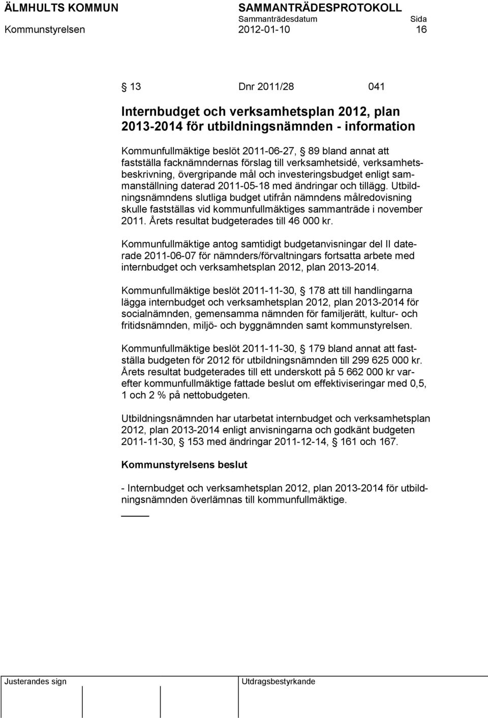 Utbildningsnämndens slutliga budget utifrån nämndens målredovisning skulle fastställas vid kommunfullmäktiges sammanträde i november 2011. Årets resultat budgeterades till 46 000 kr.