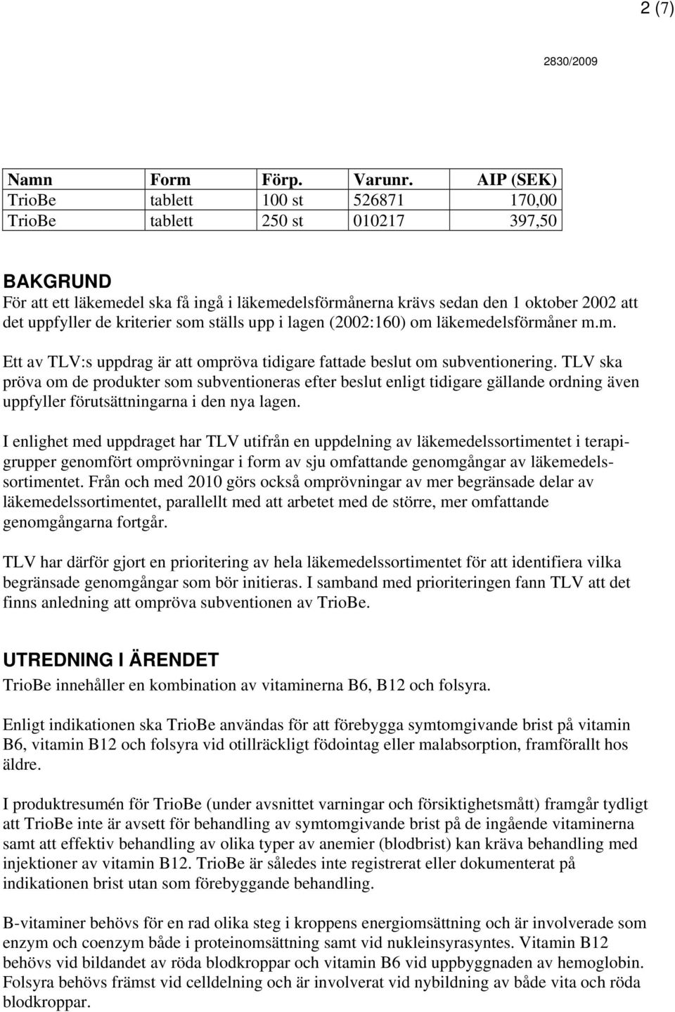 kriterier som ställs upp i lagen (2002:160) om läkemedelsförmåner m.m. Ett av TLV:s uppdrag är att ompröva tidigare fattade beslut om subventionering.