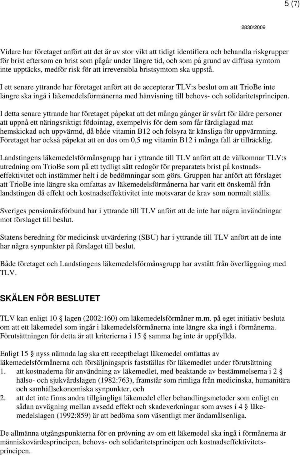 I ett senare yttrande har företaget anfört att de accepterar TLV:s beslut om att TrioBe inte längre ska ingå i läkemedelsförmånerna med hänvisning till behovs- och solidaritetsprincipen.