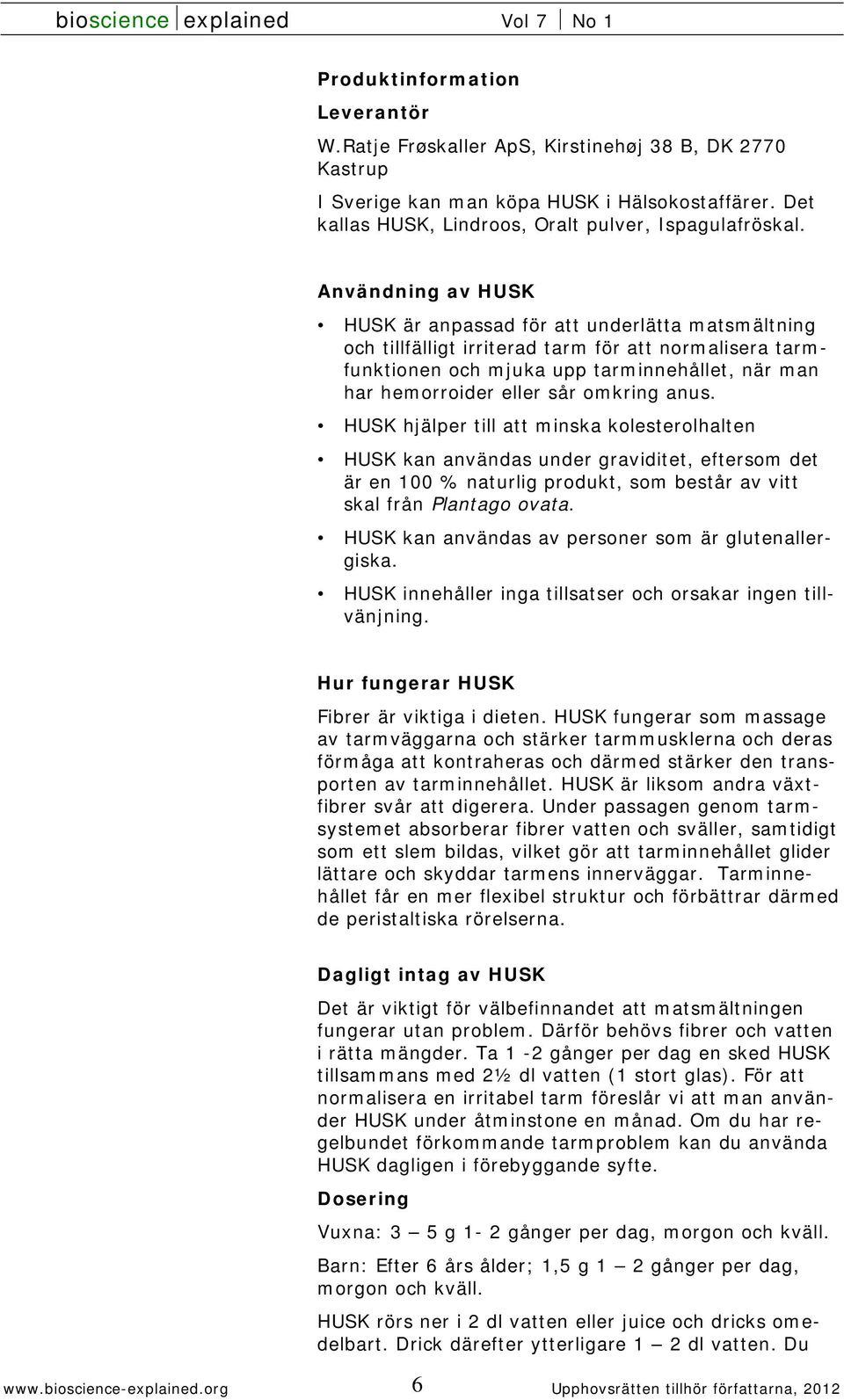 omkring anus. HUSK hjälper till att minska kolesterolhalten HUSK kan användas under graviditet, eftersom det är en 100 % naturlig produkt, som består av vitt skal från Plantago ovata.