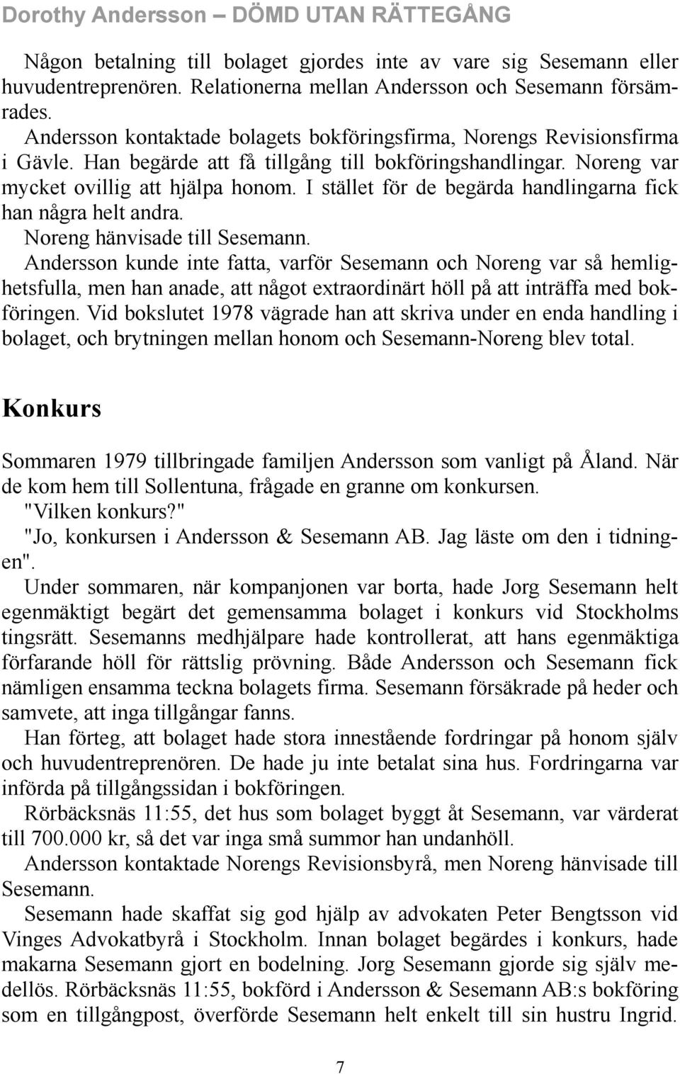 I stället för de begärda handlingarna fick han några helt andra. Noreng hänvisade till Sesemann.