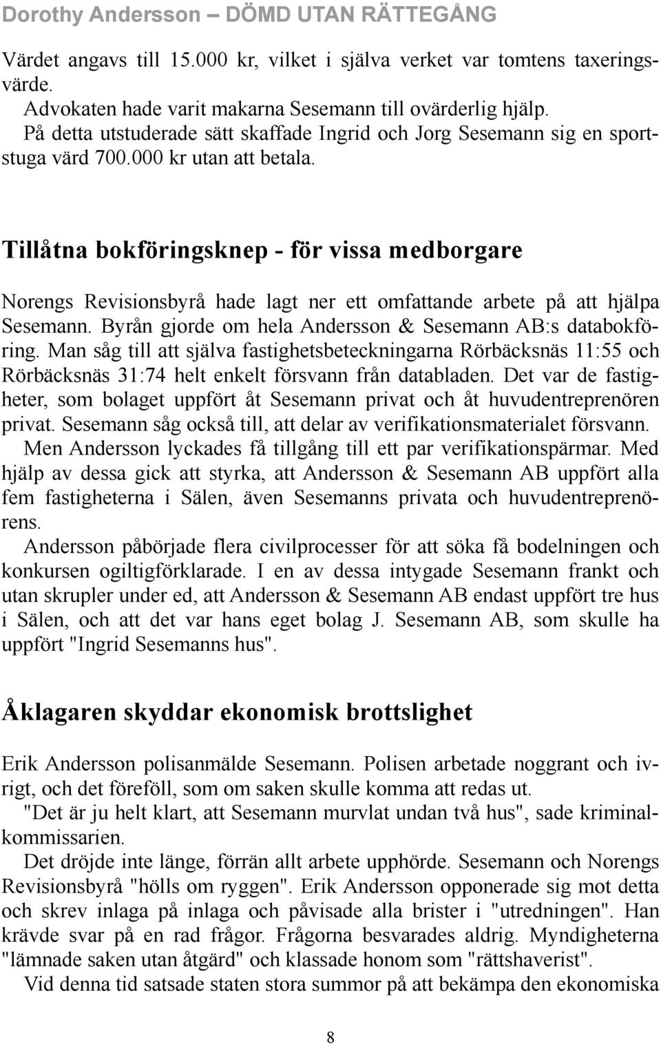 Tillåtna bokföringsknep - för vissa medborgare Norengs Revisionsbyrå hade lagt ner ett omfattande arbete på att hjälpa Sesemann. Byrån gjorde om hela Andersson & Sesemann AB:s databokföring.