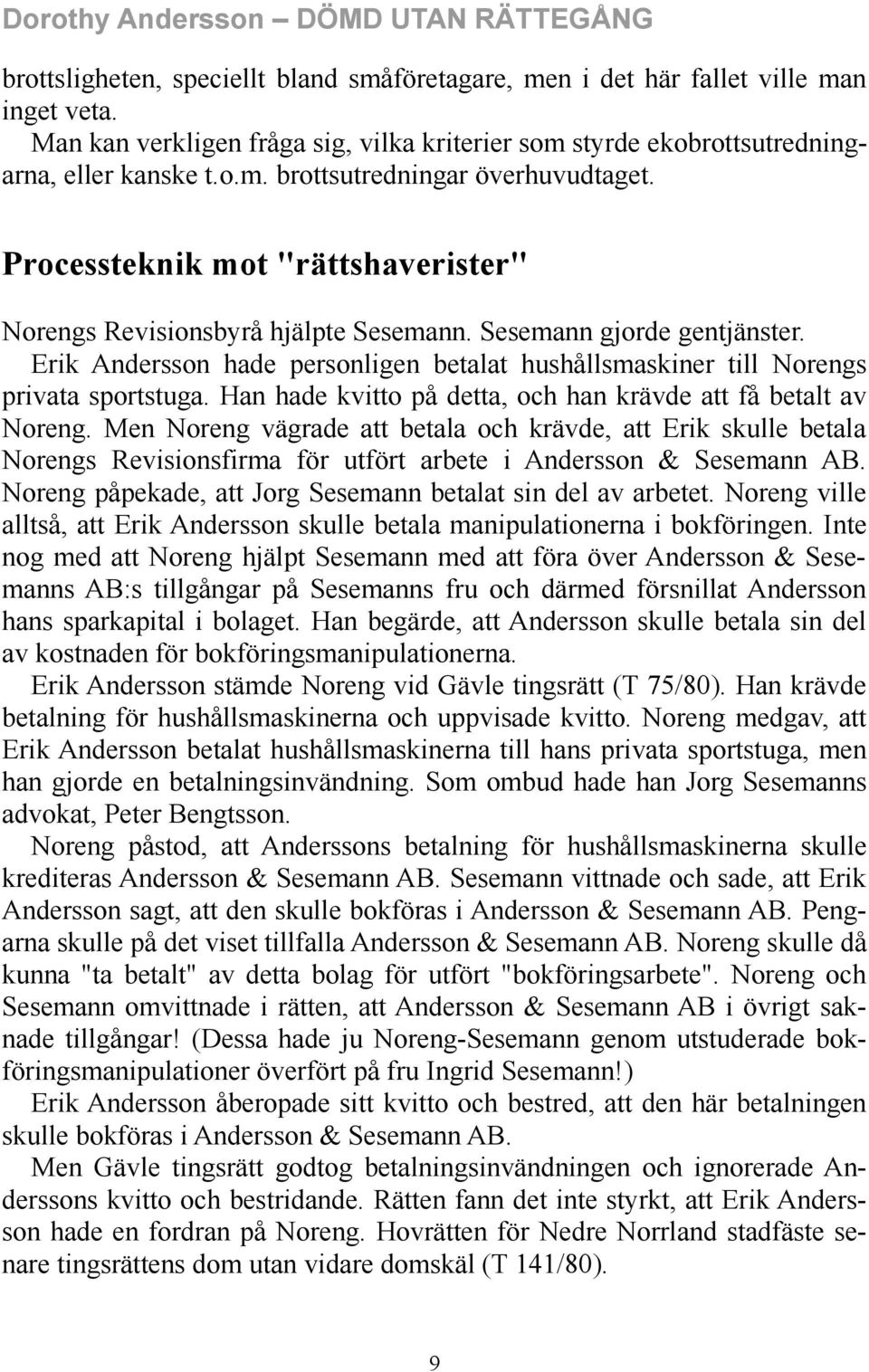 Han hade kvitto på detta, och han krävde att få betalt av Noreng. Men Noreng vägrade att betala och krävde, att Erik skulle betala Norengs Revisionsfirma för utfört arbete i Andersson & Sesemann AB.