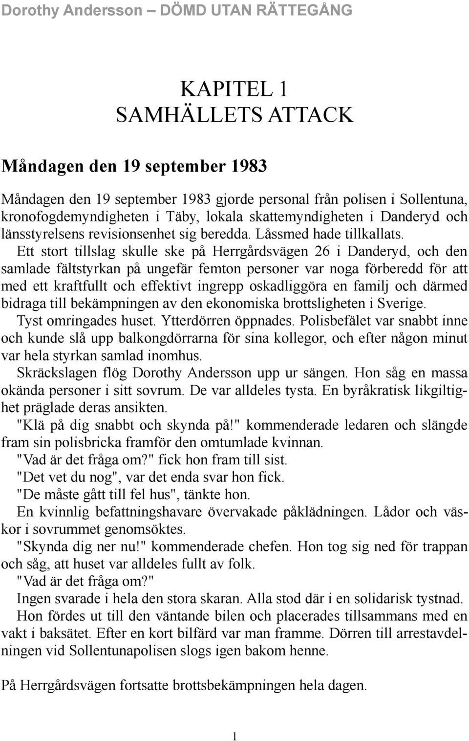 Ett stort tillslag skulle ske på Herrgårdsvägen 26 i Danderyd, och den samlade fältstyrkan på ungefär femton personer var noga förberedd för att med ett kraftfullt och effektivt ingrepp oskadliggöra