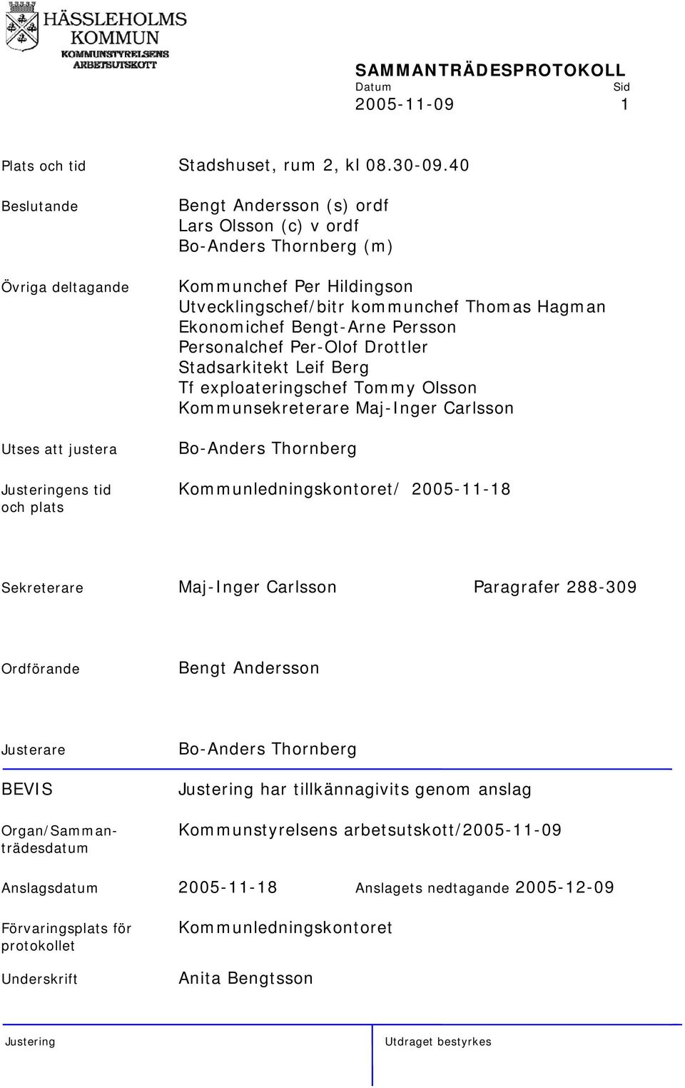Ekonomichef Bengt-Arne Persson Personalchef Per-Olof Drottler Stadsarkitekt Leif Berg Tf exploateringschef Tommy Olsson Kommunsekreterare Maj-Inger Carlsson Bo-Anders Thornberg ens tid