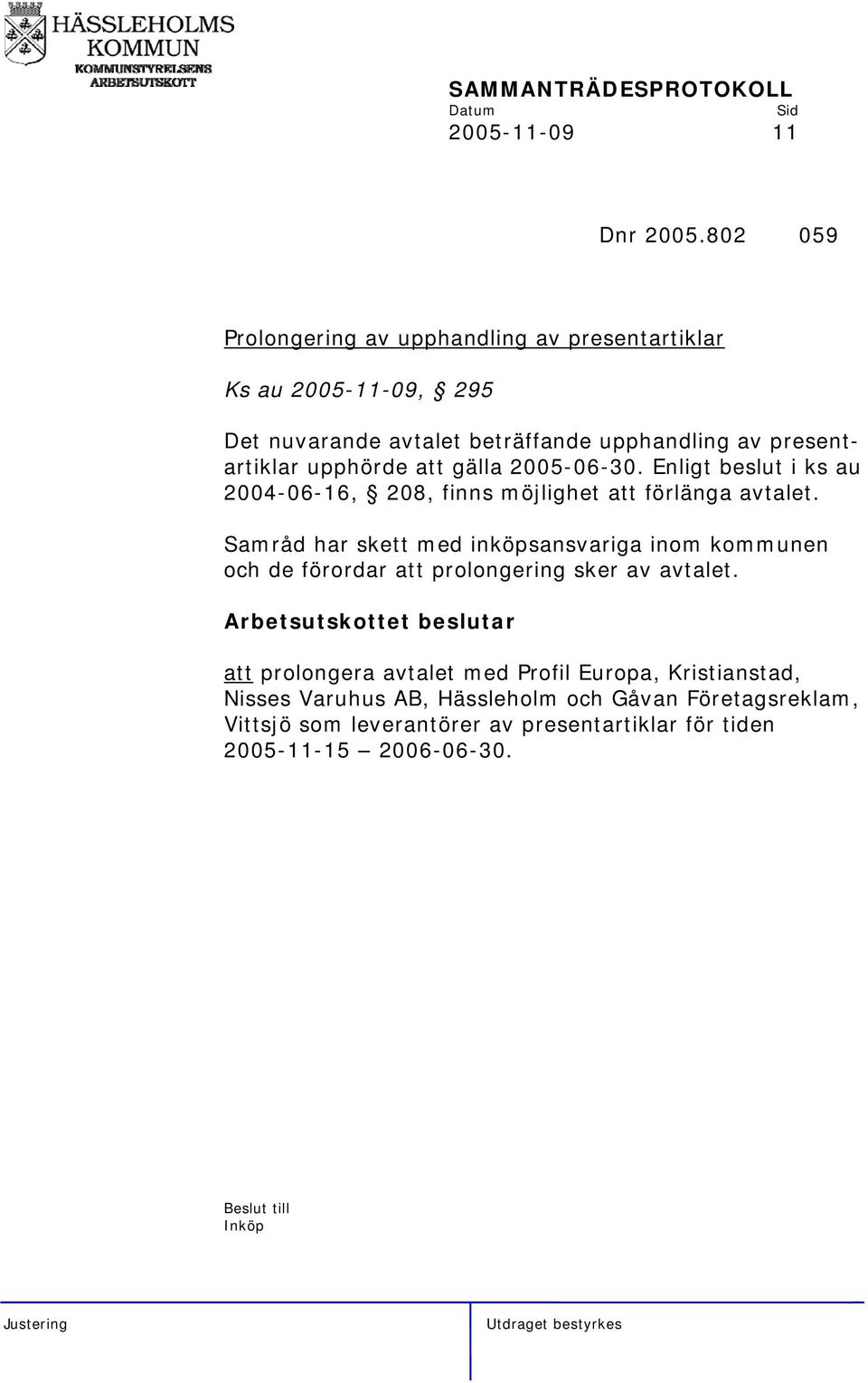 upphörde att gälla 2005-06-30. Enligt beslut i ks au 2004-06-16, 208, finns möjlighet att förlänga avtalet.