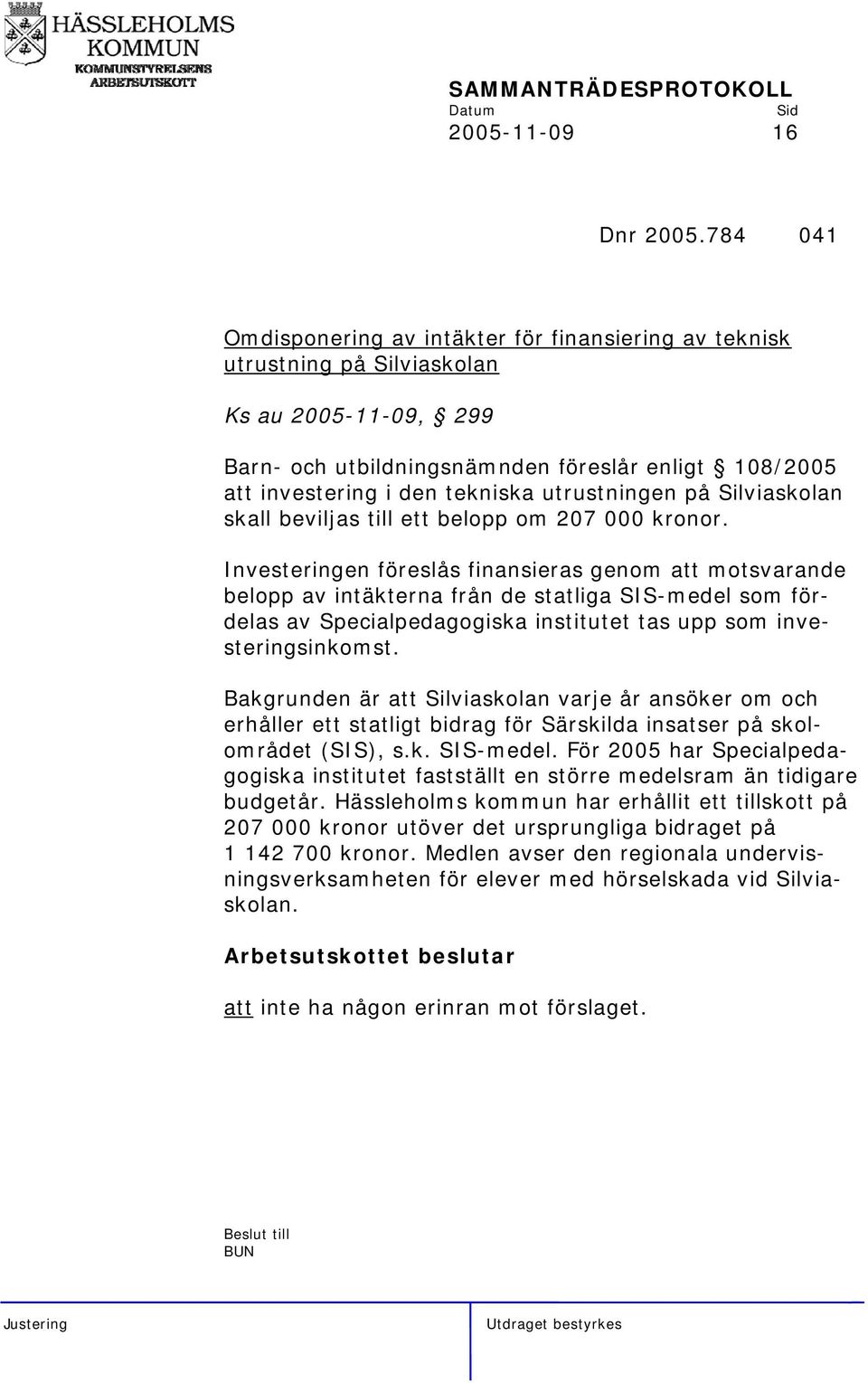 utrustningen på Silviaskolan skall beviljas till ett belopp om 207 000 kronor.