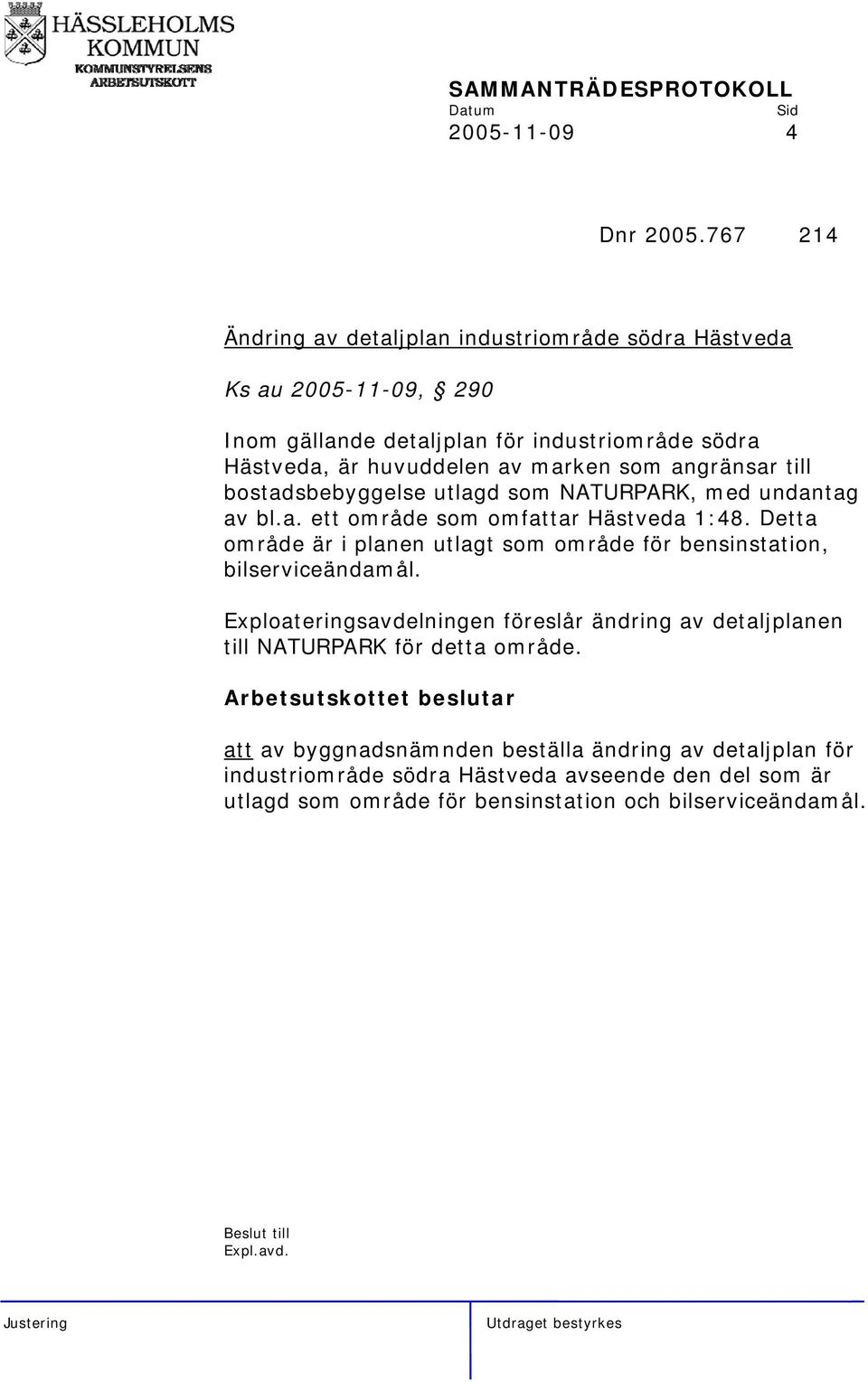 marken som angränsar till bostadsbebyggelse utlagd som NATURPARK, med undantag av bl.a. ett område som omfattar Hästveda 1:48.