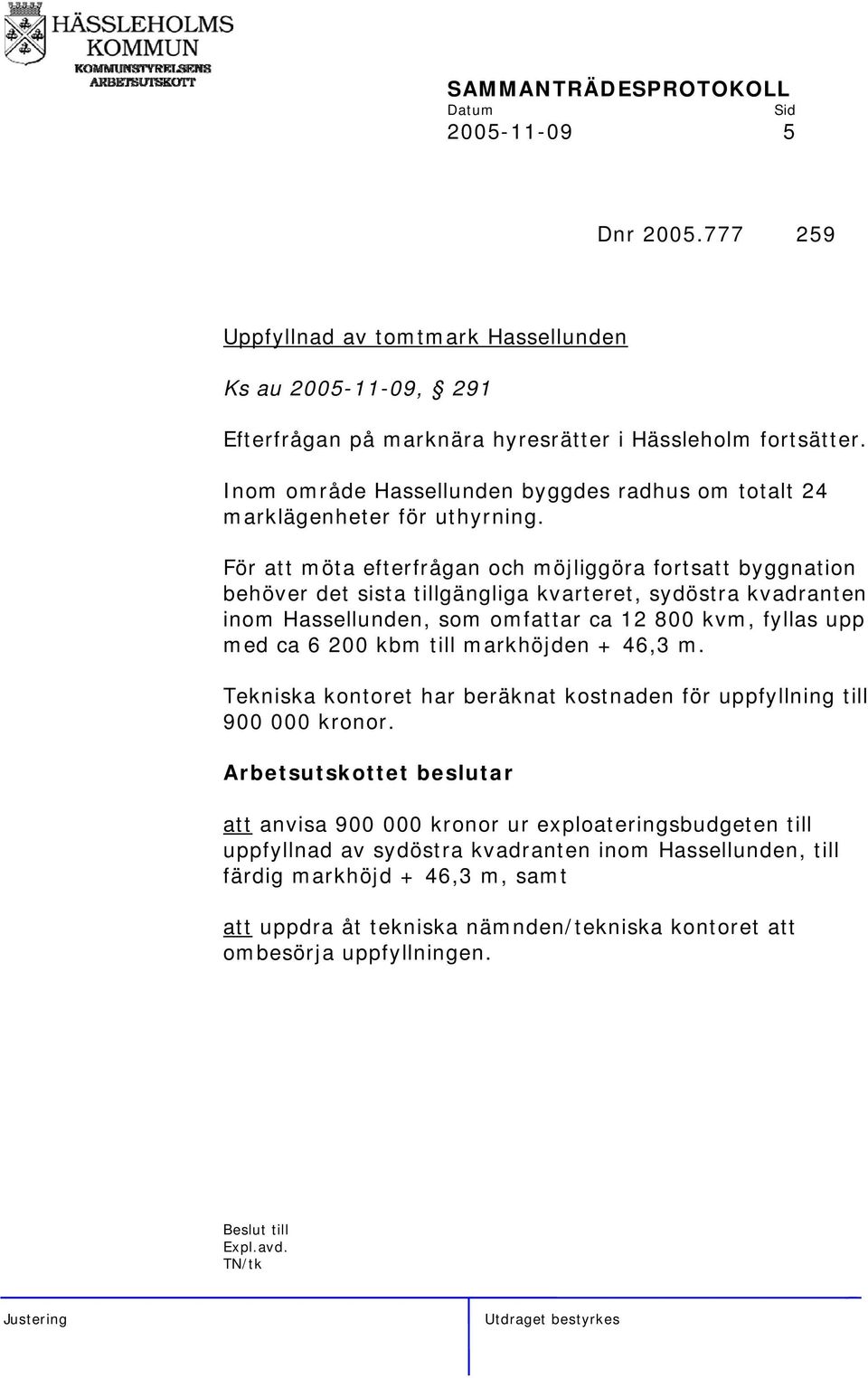 För att möta efterfrågan och möjliggöra fortsatt byggnation behöver det sista tillgängliga kvarteret, sydöstra kvadranten inom Hassellunden, som omfattar ca 12 800 kvm, fyllas upp med ca 6 200