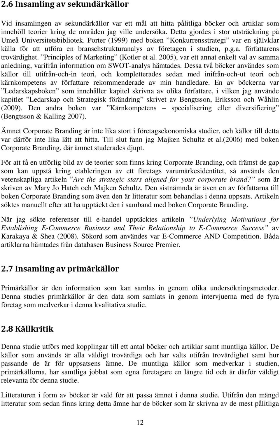 Principles of Marketing (Kotler et al. 2005), var ett annat enkelt val av samma anledning, varifrån information om SWOT-analys hämtades.