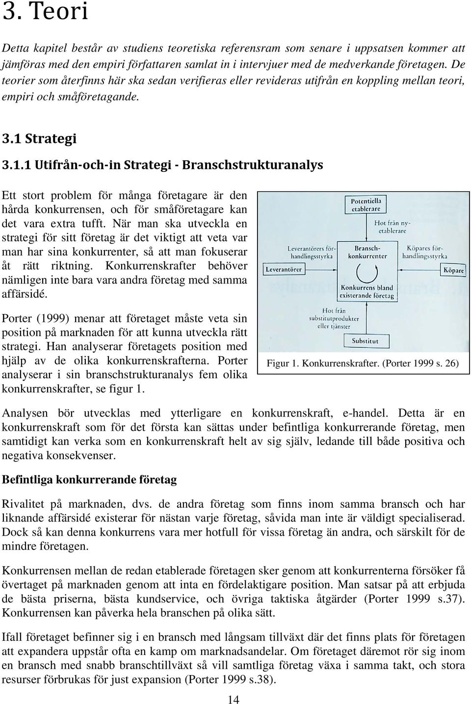 Strategi 3.1.1 Utifrån och in Strategi Branschstrukturanalys Ett stort problem för många företagare är den hårda konkurrensen, och för småföretagare kan det vara extra tufft.