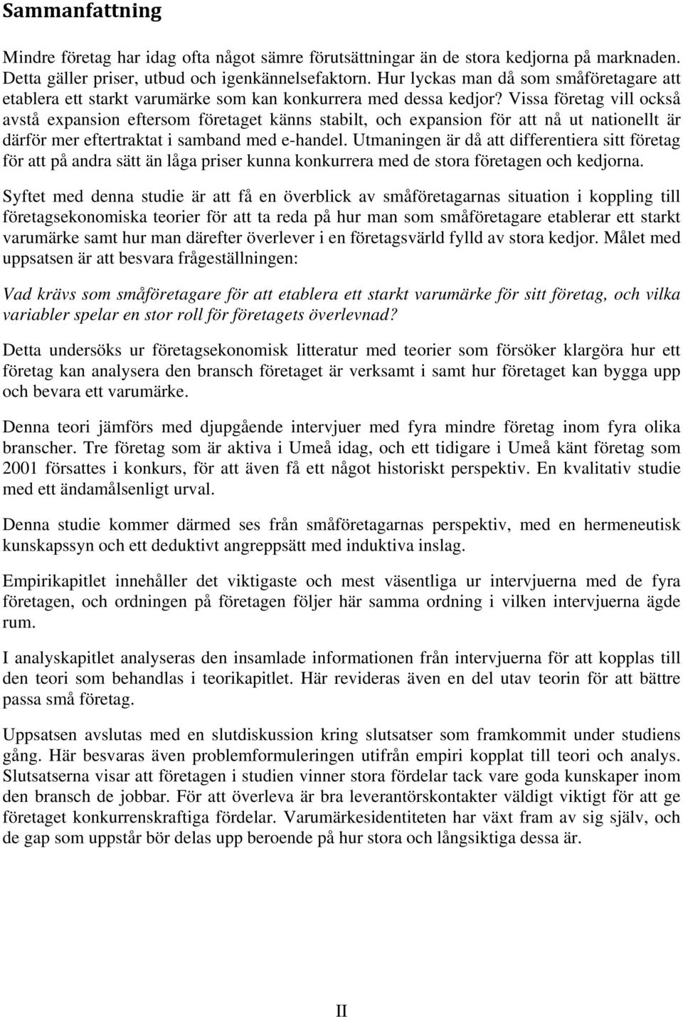 Vissa företag vill också avstå expansion eftersom företaget känns stabilt, och expansion för att nå ut nationellt är därför mer eftertraktat i samband med e-handel.