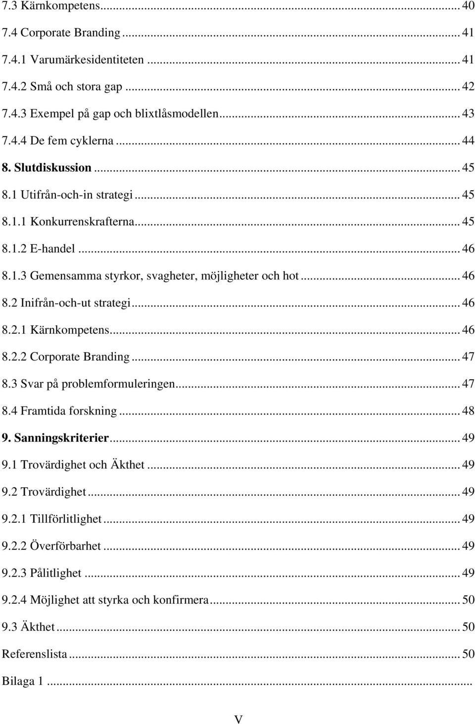 .. 46 8.2.1 Kärnkompetens... 46 8.2.2 Corporate Branding... 47 8.3 Svar på problemformuleringen... 47 8.4 Framtida forskning... 48 9. Sanningskriterier... 49 9.1 Trovärdighet och Äkthet... 49 9.2 Trovärdighet.