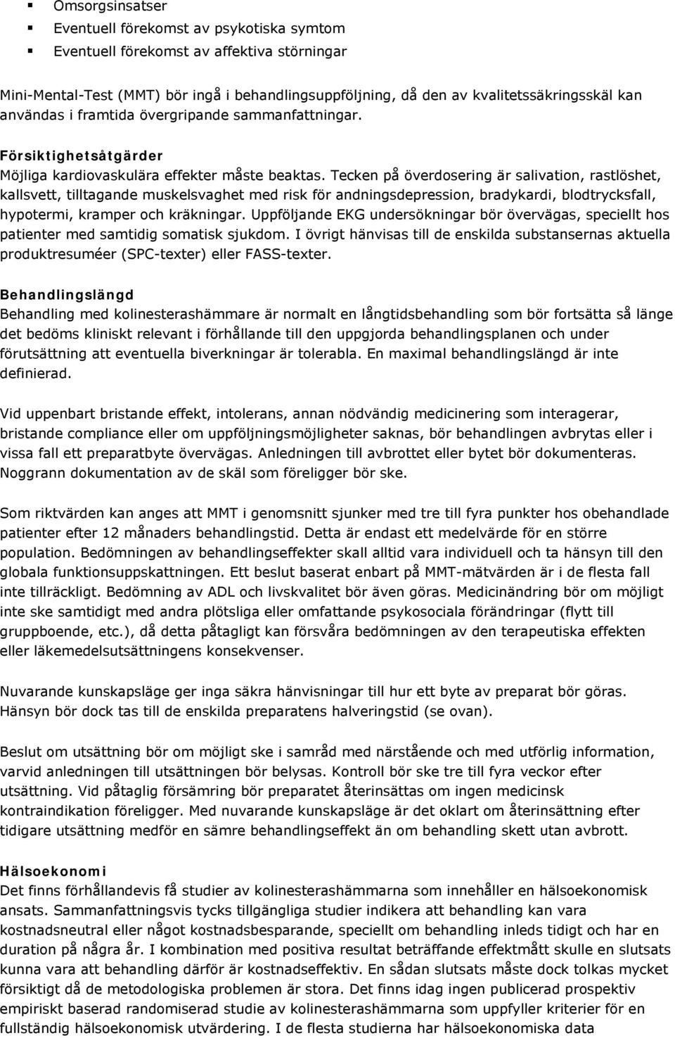 Tecken på överdosering är salivation, rastlöshet, kallsvett, tilltagande muskelsvaghet med risk för andningsdepression, bradykardi, blodtrycksfall, hypotermi, kramper och kräkningar.