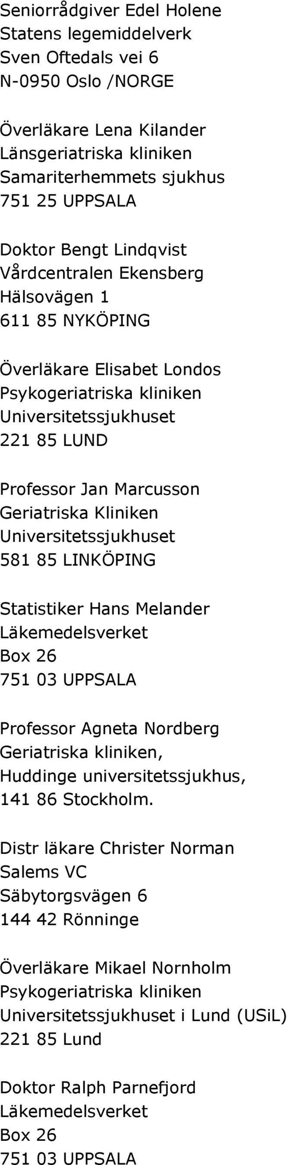 Universitetssjukhuset 581 85 LINKÖPING Statistiker Hans Melander Läkemedelsverket Box 26 751 03 UPPSALA Professor Agneta Nordberg Geriatriska kliniken, Huddinge universitetssjukhus, 141 86 Stockholm.