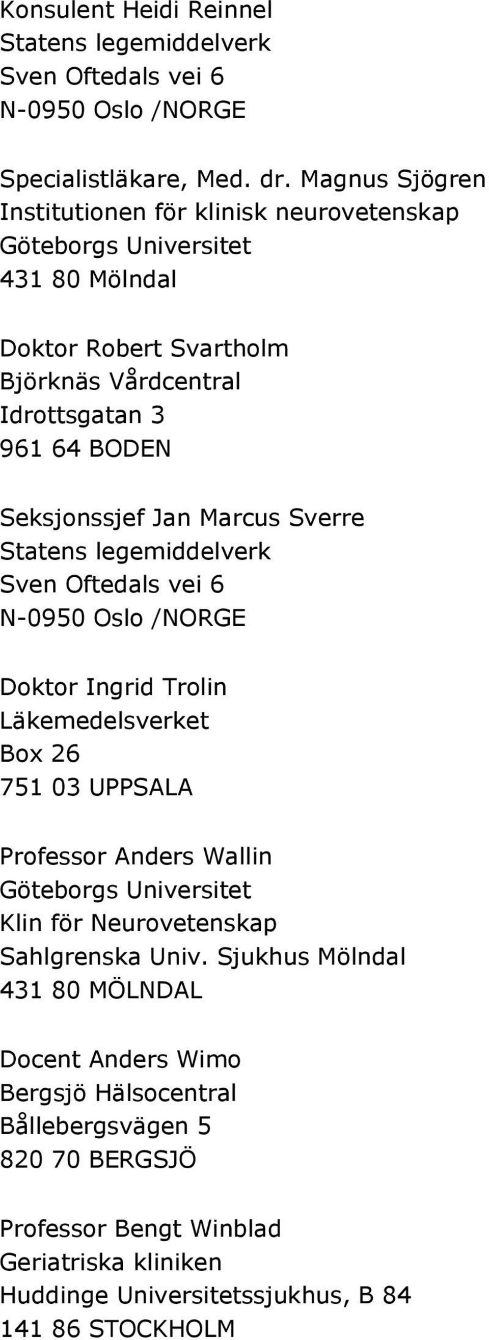 Jan Marcus Sverre Statens legemiddelverk Sven Oftedals vei 6 N-0950 Oslo /NORGE Doktor Ingrid Trolin Läkemedelsverket Box 26 751 03 UPPSALA Professor Anders Wallin Göteborgs