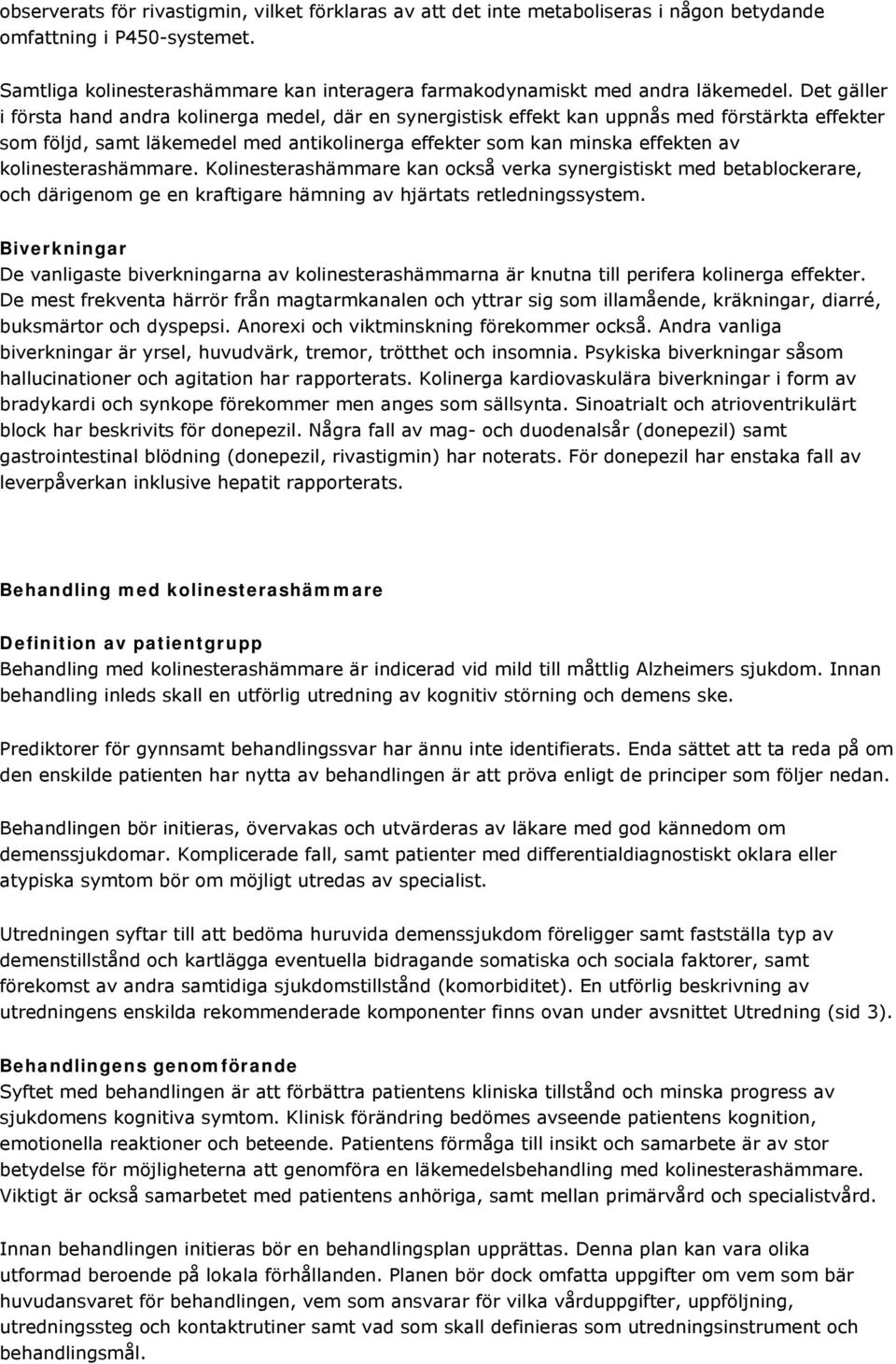 Det gäller i första hand andra kolinerga medel, där en synergistisk effekt kan uppnås med förstärkta effekter som följd, samt läkemedel med antikolinerga effekter som kan minska effekten av