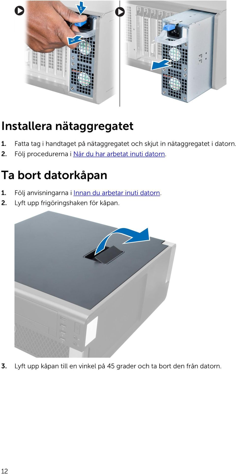 Följ procedurerna i När du har arbetat inuti datorn. Ta bort datorkåpan 1.