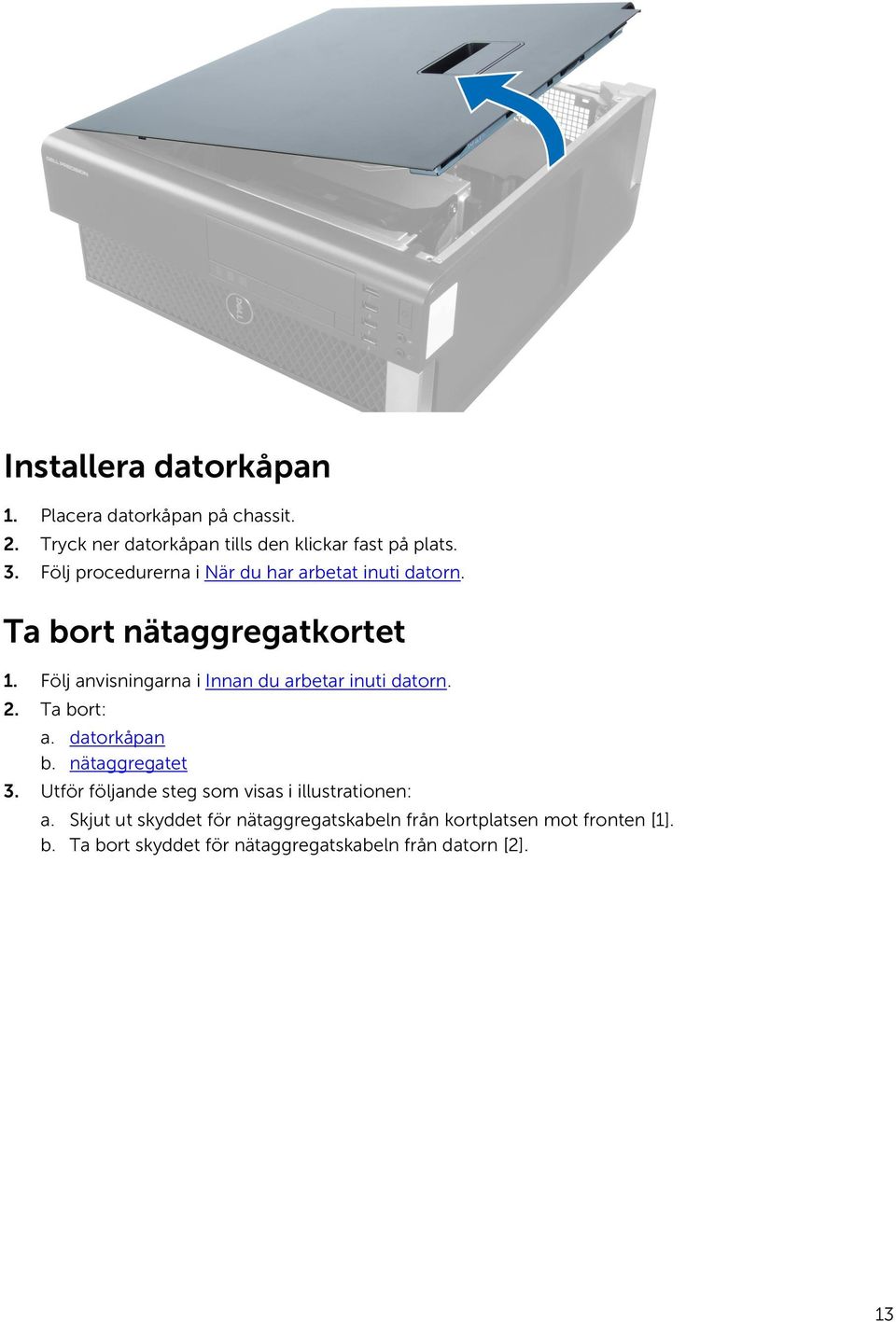 Följ anvisningarna i Innan du arbetar inuti datorn. 2. Ta bort: a. datorkåpan b. nätaggregatet 3.