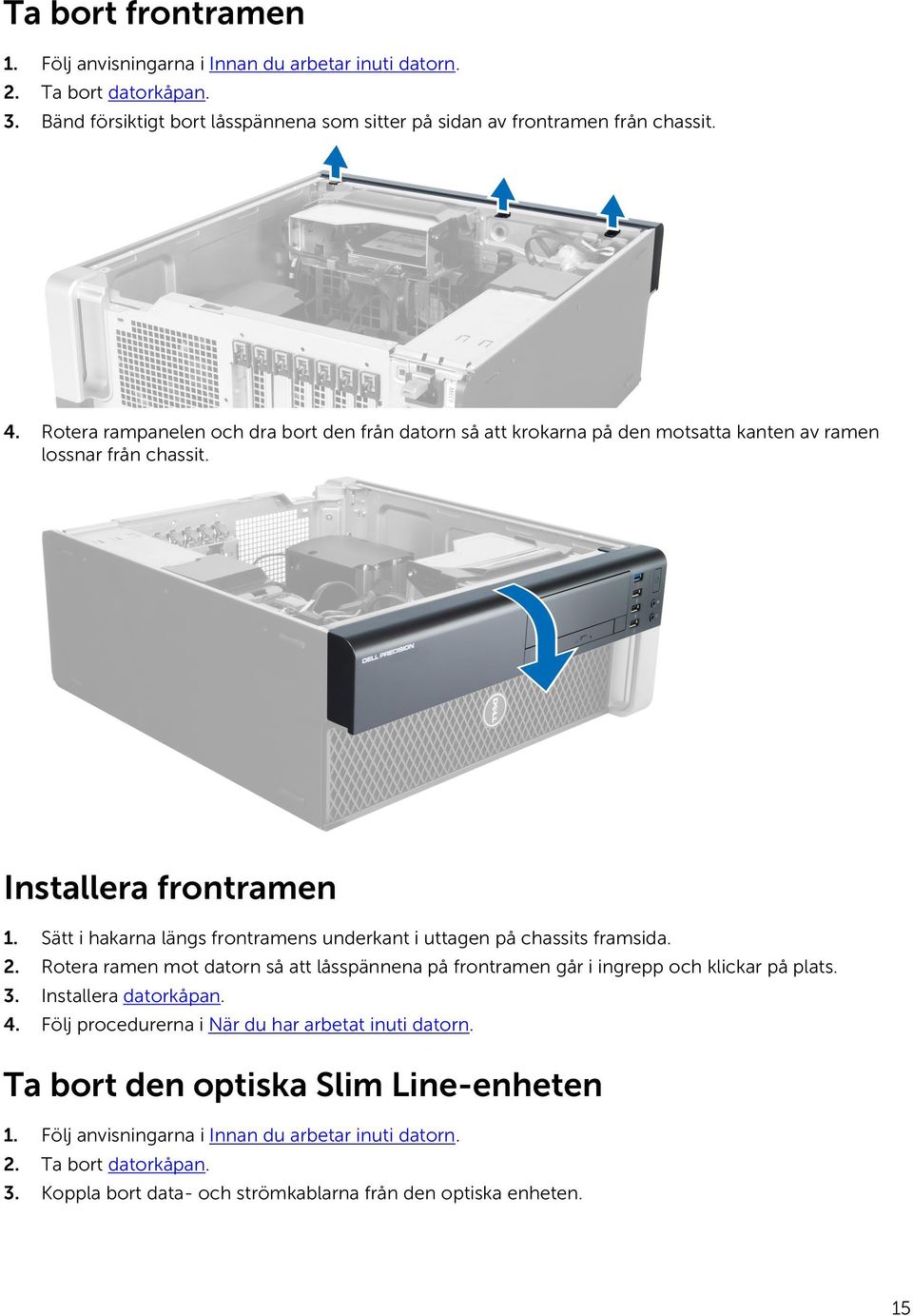 Sätt i hakarna längs frontramens underkant i uttagen på chassits framsida. 2. Rotera ramen mot datorn så att låsspännena på frontramen går i ingrepp och klickar på plats. 3.