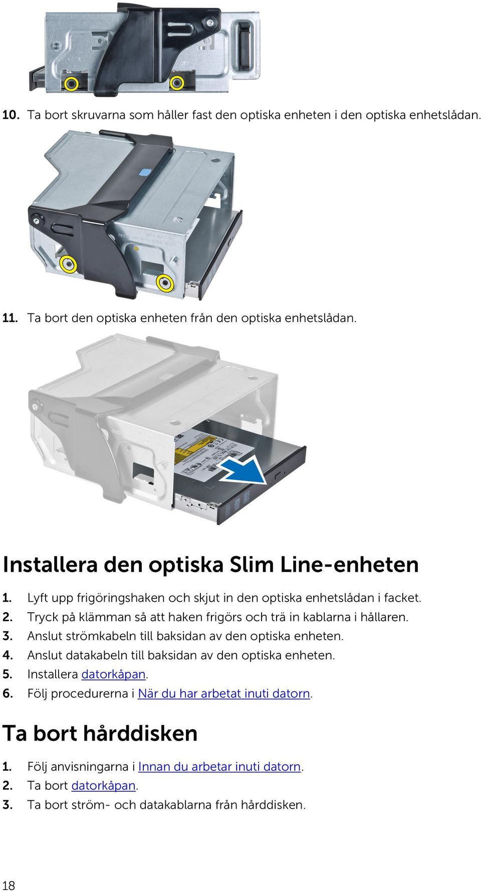 Tryck på klämman så att haken frigörs och trä in kablarna i hållaren. 3. Anslut strömkabeln till baksidan av den optiska enheten. 4.